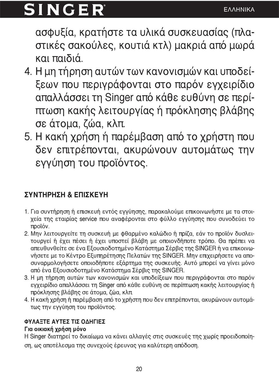 Η κακή χρήση ή παρέμβαση από το χρήστη που δεν επιτρέπονται, ακυρώνουν αυτομάτως την εγγύηση του προϊόντος. ΣΥΝΤΗΡΗΣΗ & ΕΠΙΣΚΕΥΗ 1.