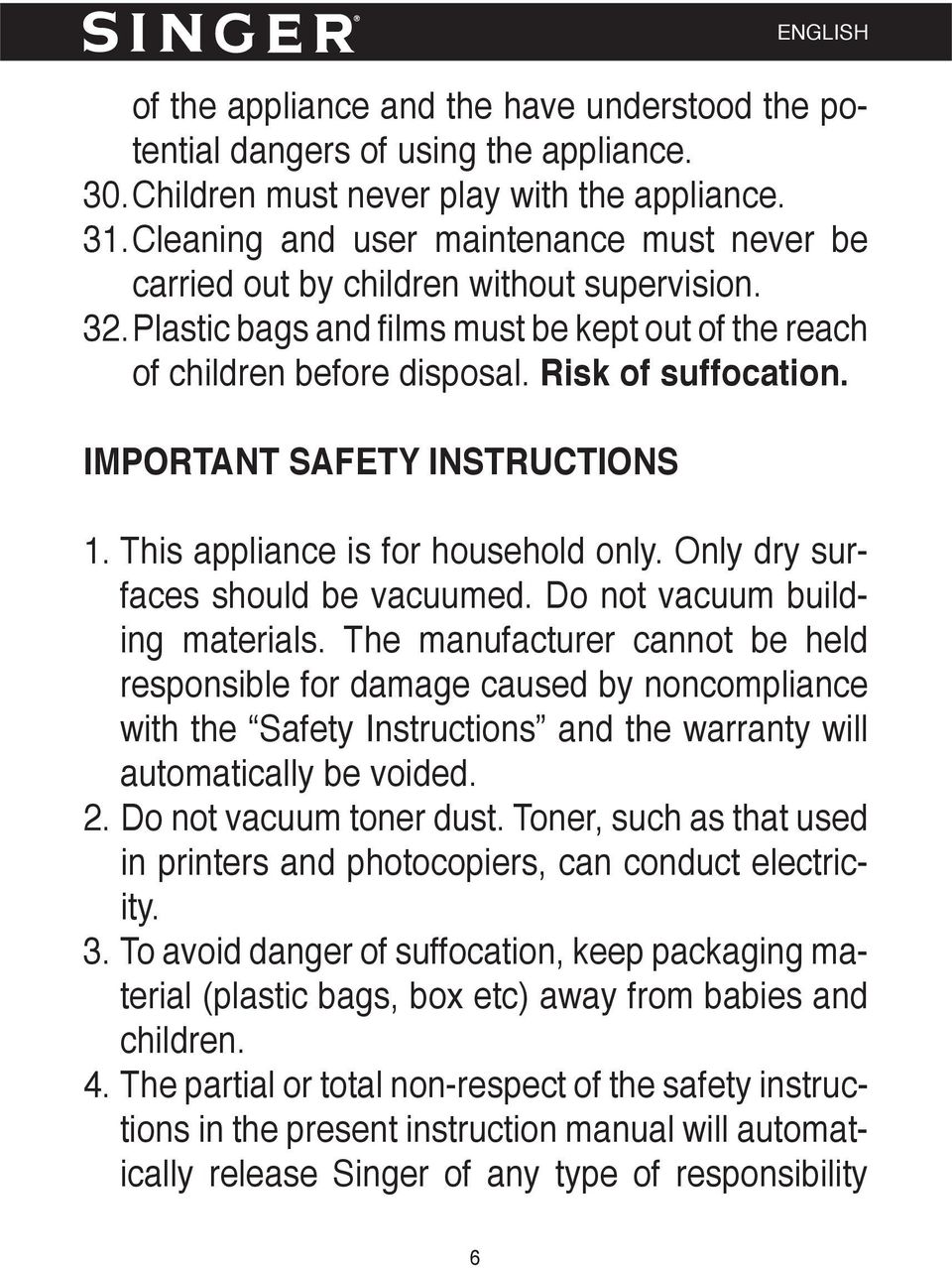 IMPORTANT SAFETY INSTRUCTIONS 1. This appliance is for household only. Only dry surfaces should be vacuumed. Do not vacuum building materials.