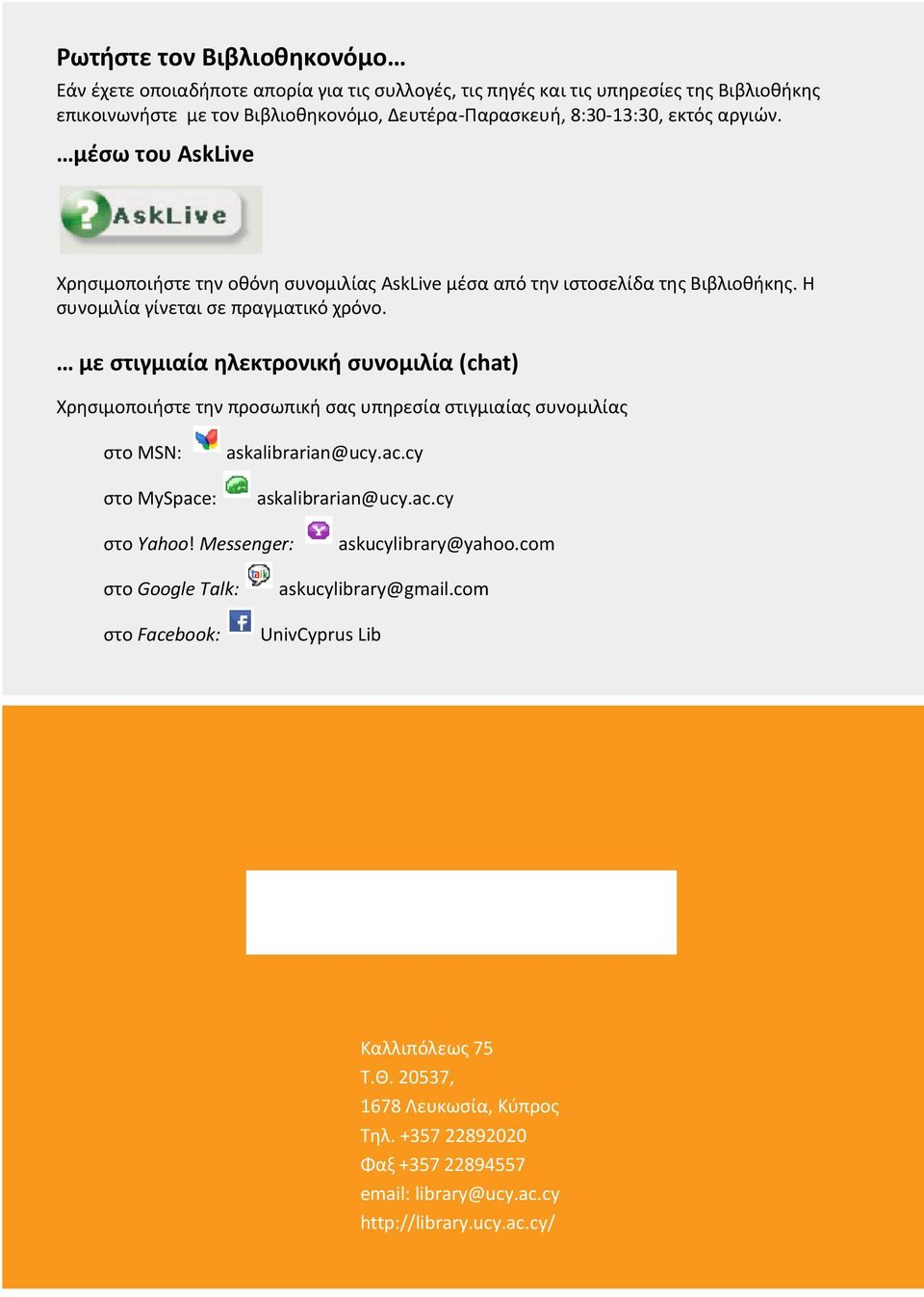 με στιγμιαία ηλεκτρονική συνομιλία (chat) Χρησιμοποιήστε την προσωπική σας υπηρεσία στιγμιαίας συνομιλίας στο MSN: στο MySpace: askalibrarian@ucy.ac.cy askalibrarian@ucy.ac.cy στο Yahoo!