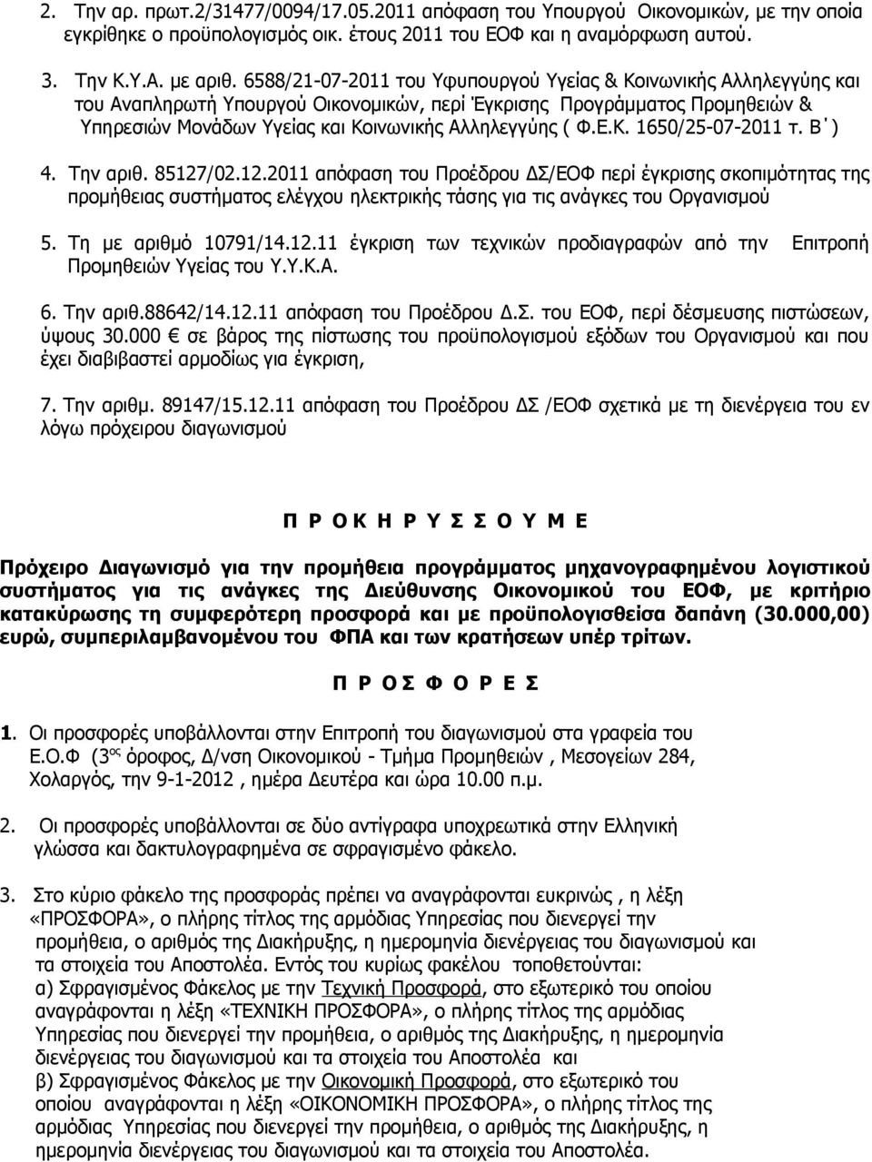Ε.Κ. 1650/25-07-2011 τ. Β ) 4. Την αριθ. 85127/02.12.2011 απόφαση του Προέδρου ΔΣ/ΕΟΦ περί έγκρισης σκοπιμότητας της προμήθειας συστήματος ελέγχου ηλεκτρικής τάσης για τις ανάγκες του Οργανισμού 5.