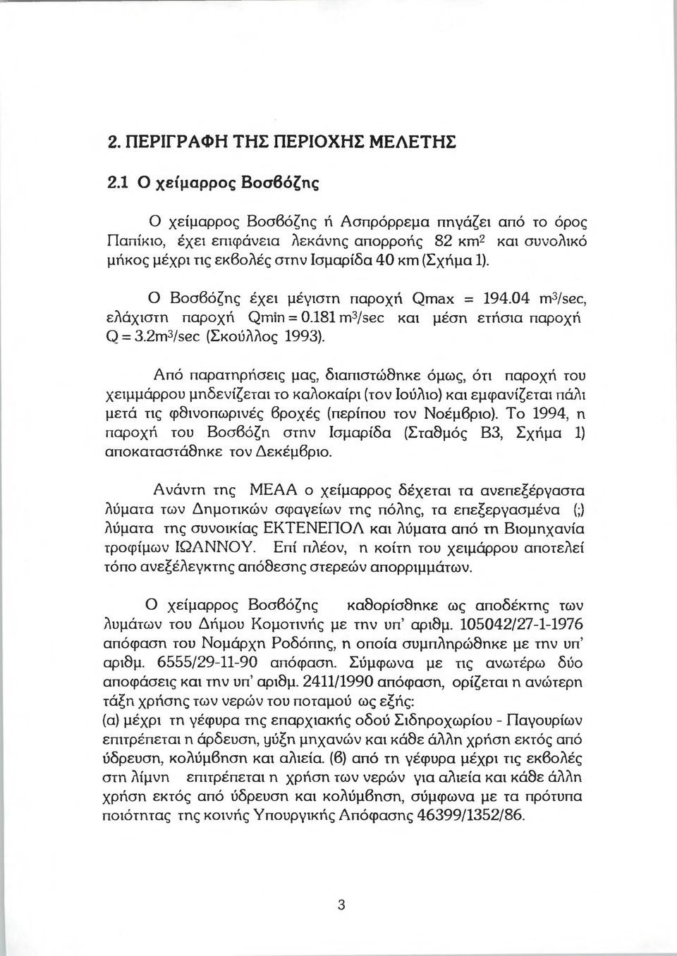 Ο Βοσβόζης έχει μέγιστη παροχή Οιτ^χ = 194.04 τηυδβε, ελάχιστη παροχή <3?τπη = 0.181 ιτ^/εβο και μέση ετήσια παροχή 0 = 3.2 τη3/5βε (Σκούλλος 1993).