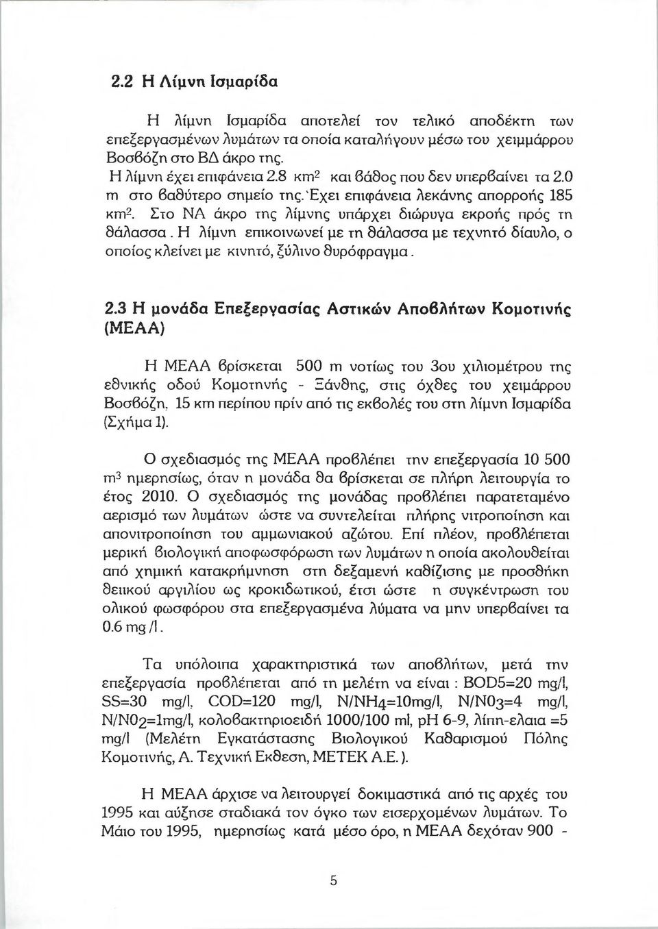 Η λίμνη επικοινωνεί με τη θάλασσα με τεχνητό δίαυλο, ο οποίος κλείνει με κινητό, ξύλινο θυρόφραγμα. 2.