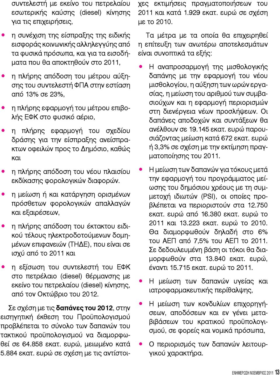 εφαρμογή του σχεδίου δράσης για την είσπραξης ανείσπρακτων οφειλών προς το Δημόσιο, καθώς και η πλήρης απόδοση του νέου πλαισίου εκδίκασης φορολογικών διαφορών.