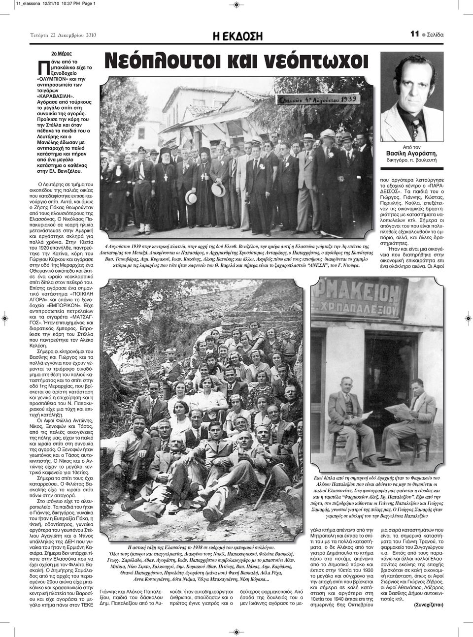Προίκισε την κόρη του την Στέλλα και όταν πέθανε τα παιδιά του ο Λευτέρης και ο Μανώλης έδωσαν με αντιπαροχή το παλιό κατάστημα και πήραν από ένα μεγάλο κατάστημα ο καθένας στην Ελ. Βενιζέλου.