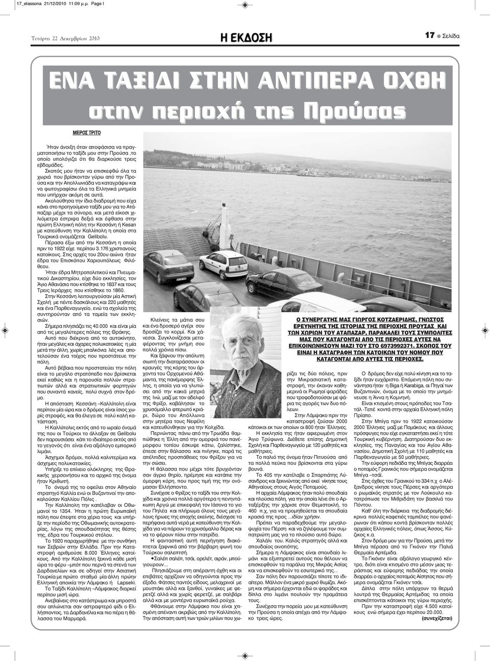 τρεις εβδομάδες. Σκοπός μου ήταν να επισκεφθώ όλα τα χωριά που βρίσκονταν γύρω από την Προύσα και την Απολλωνιάδα να καταγράψω και να φωτογραφίσω όλα τα Ελληνικά μνημεία που υπήρχαν ακόμη σε αυτά.