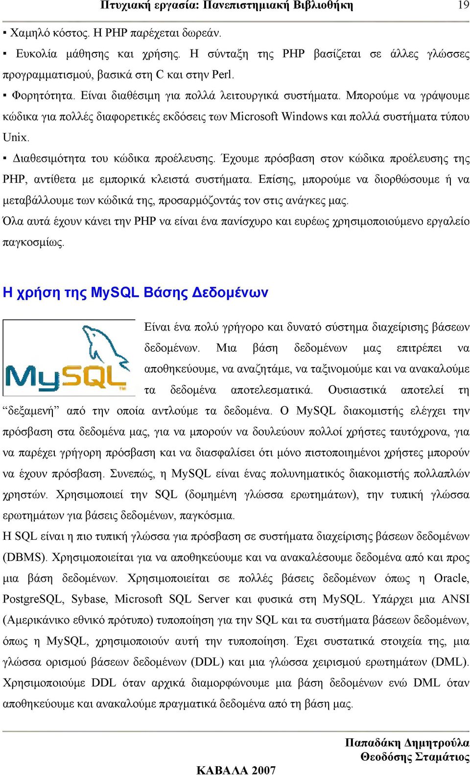 Έχουμε πρόσβαση στον κώδικα προέλευσης της PHP, αντίθετα με εμπορικά κλειστά συστήματα. Επίσης, μπορούμε να διορθώσουμε ή να μεταβάλλουμε των κώδικά της, προσαρμόζοντάς τον στις ανάγκες μας.