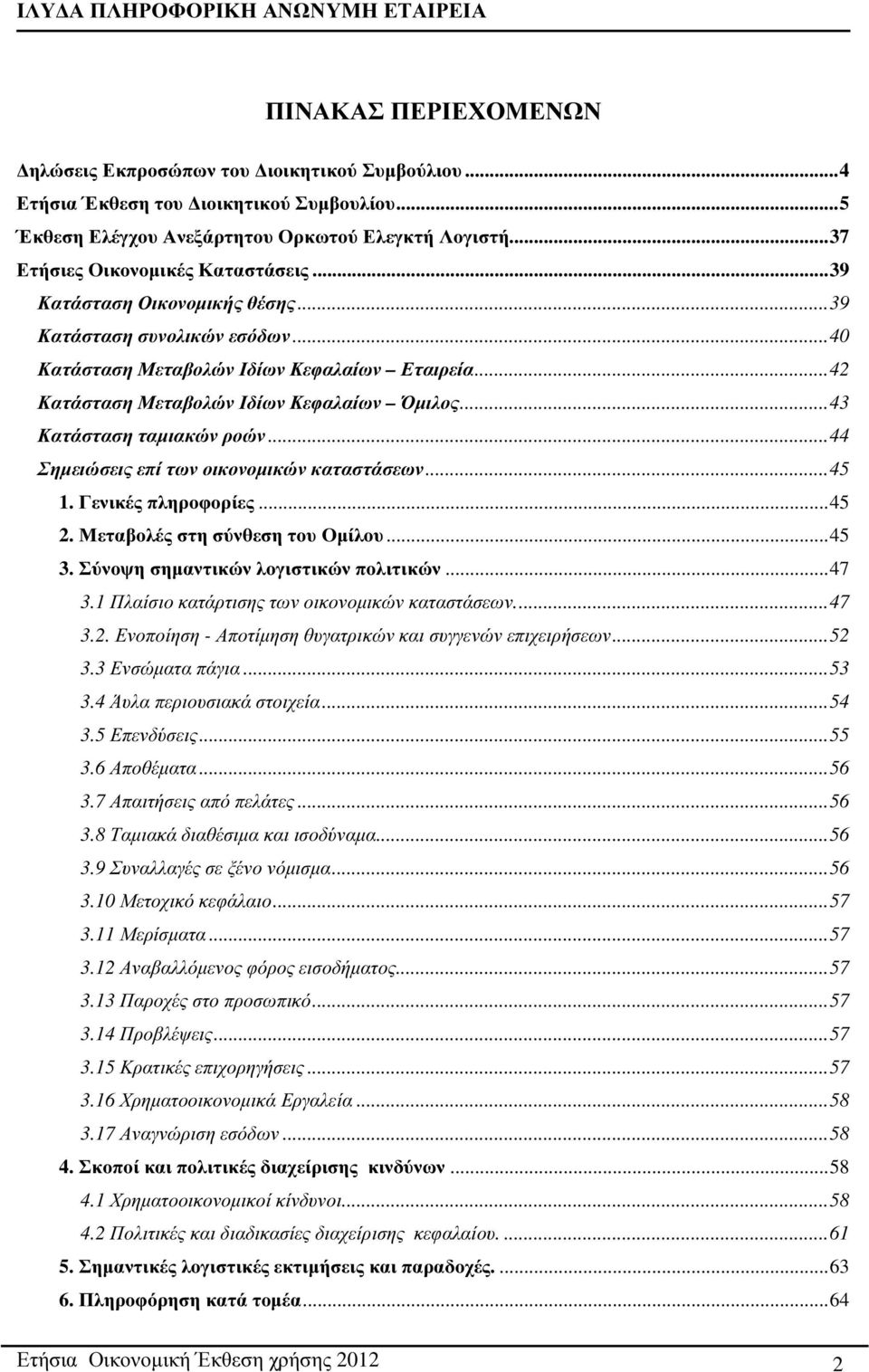 ..44 Σηµειώσεις επί των οικονοµικών καταστάσεων...45 1. Γενικές πληροφορίες...45 2. Μεταβολές στη σύνθεση του Οµίλου...45 3. Σύνοψη σηµαντικών λογιστικών πολιτικών...47 3.