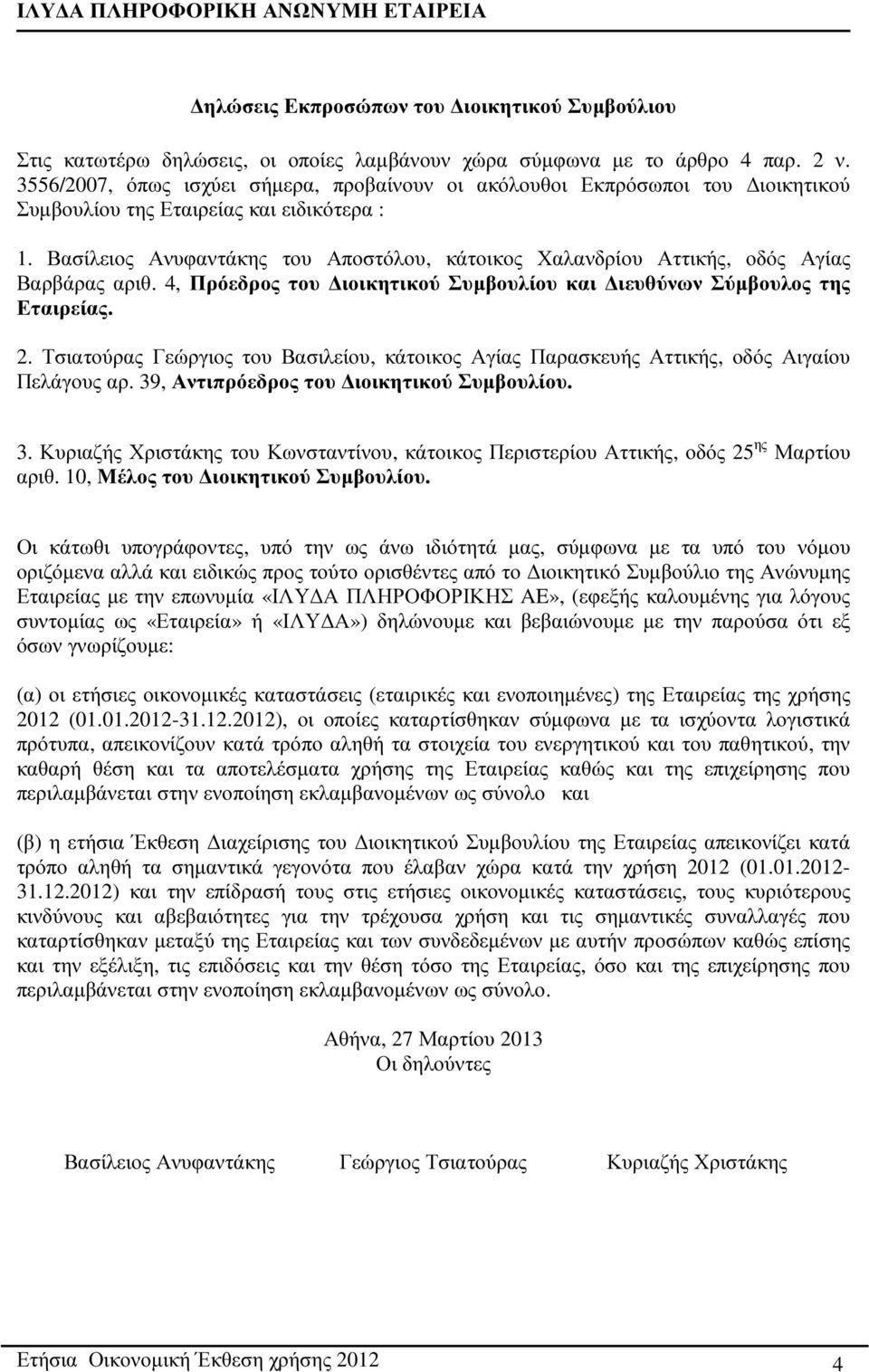 Βασίλειος Ανυφαντάκης του Αποστόλου, κάτοικος Χαλανδρίου Αττικής, οδός Αγίας Βαρβάρας αριθ. 4, Πρόεδρος του ιοικητικού Συµβουλίου και ιευθύνων Σύµβουλος της Εταιρείας. 2.
