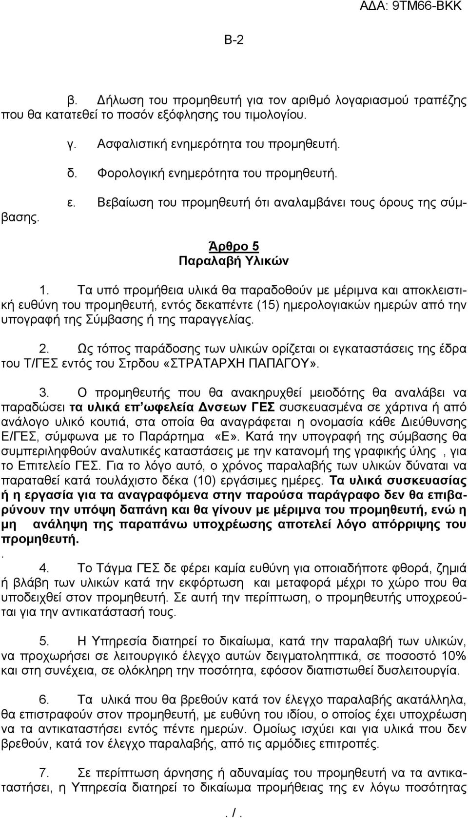 Τα υπό προμήθεια υλικά θα παραδοθούν με μέριμνα και αποκλειστική ευθύνη του προμηθευτή, εντός δεκαπέντε (15) ημερολογιακών ημερών από την υπογραφή της Σύμβασης ή της παραγγελίας. 2.