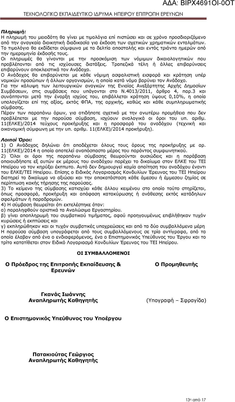 Οι πληρωμές θα γίνονται με την προσκόμιση των νόμιμων δικαιολογητικών που προβλέπονται από τις ισχύουσες διατάξεις. Τραπεζικά τέλη ή άλλες επιβαρύνσεις επιβαρύνουν αποκλειστικά τον Ανάδοχο.