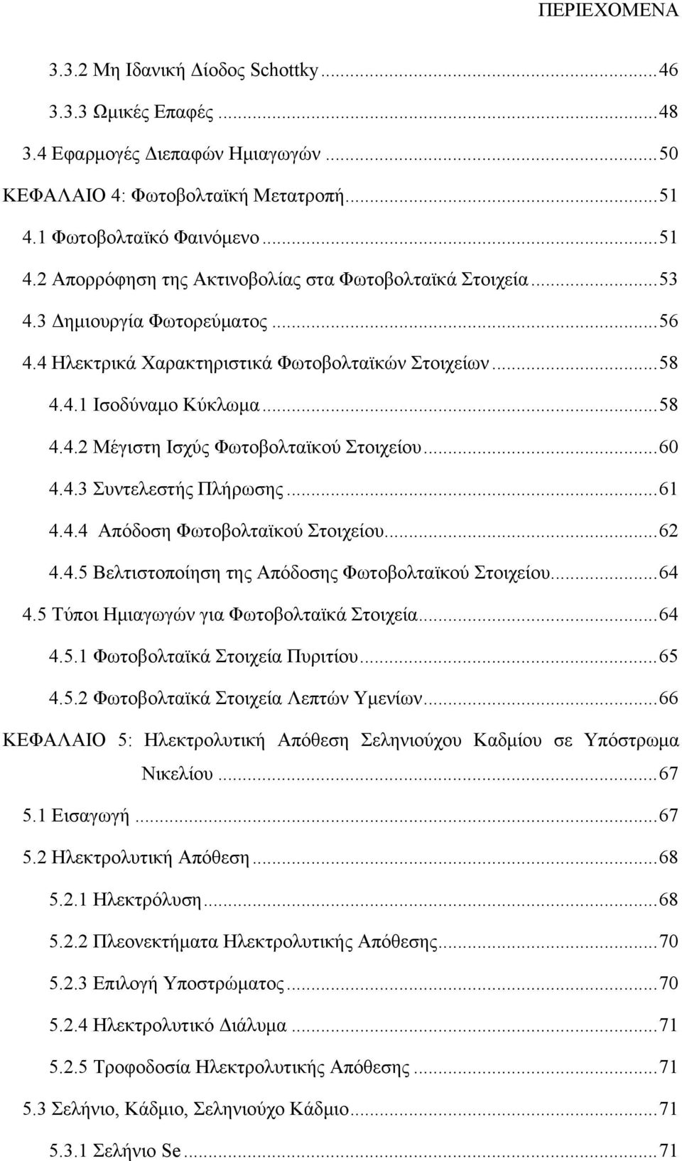 .. 58 4.4.2 Μέγιστη Ισχύς Φωτοβολταϊκού Στοιχείου... 60 4.4.3 Συντελεστής Πλήρωσης... 61 4.4.4 Απόδοση Φωτοβολταϊκού Στοιχείου... 62 4.4.5 Βελτιστοποίηση της Απόδοσης Φωτοβολταϊκού Στοιχείου... 64 4.