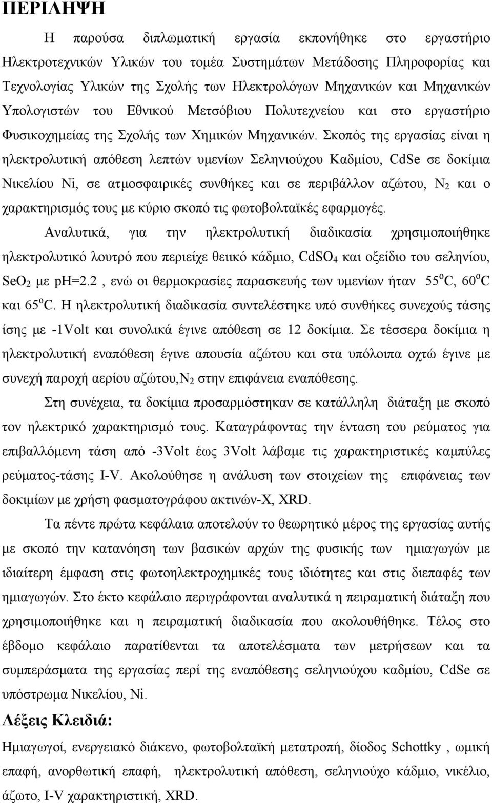 Σκοπός της εργασίας είναι η ηλεκτρολυτική απόθεση λεπτών υμενίων Σεληνιούχου Καδμίου, CdSe σε δοκίμια Νικελίου Νi, σε ατμοσφαιρικές συνθήκες και σε περιβάλλον αζώτου, N 2 και ο χαρακτηρισμός τους με