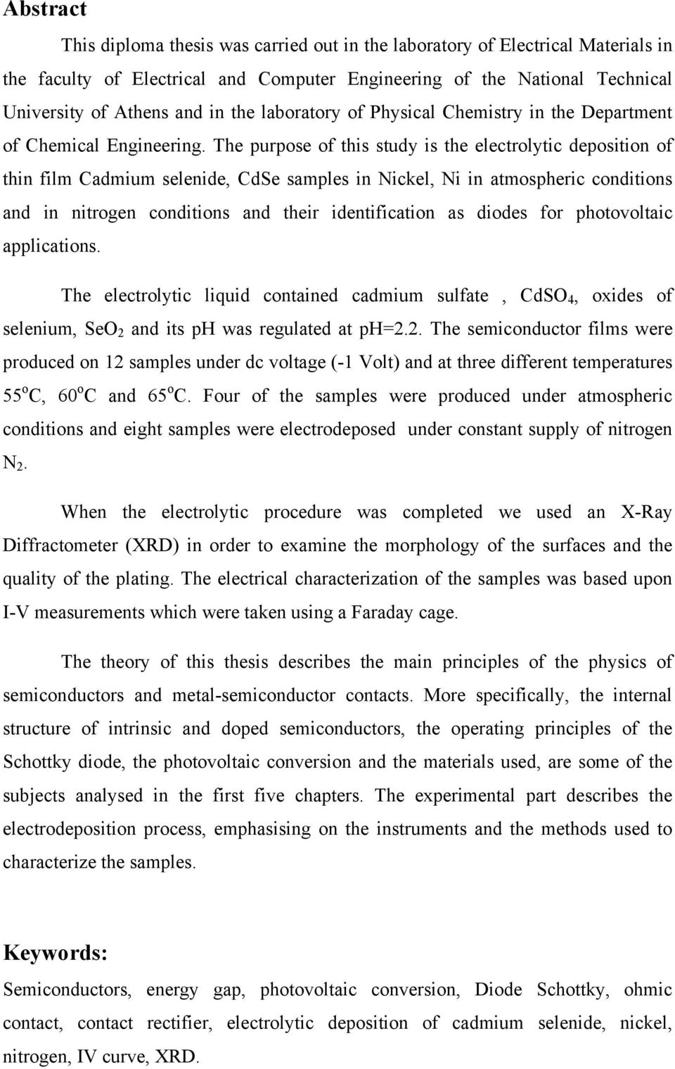 The purpose of this study is the electrolytic deposition of thin film Cadmium selenide, CdSe samples in Nickel, Ni in atmospheric conditions and in nitrogen conditions and their identification as