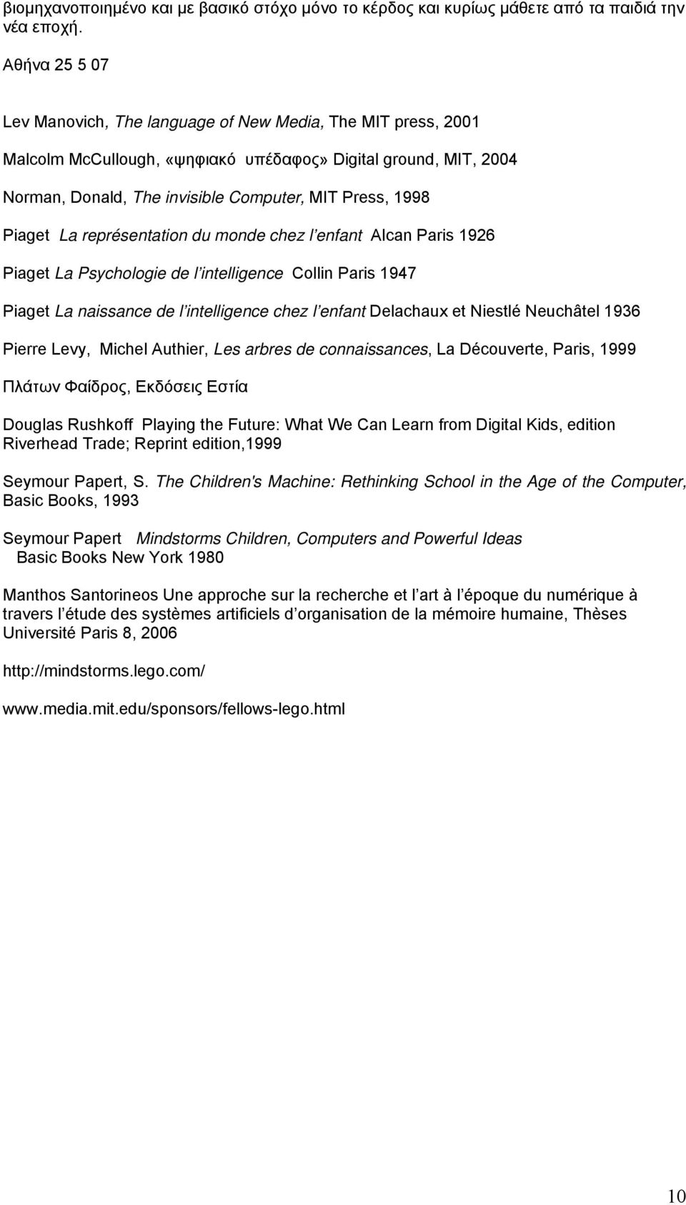 Piaget La représentation du monde chez l enfant Alcan Paris 1926 Piaget La Psychologie de l intelligence Collin Paris 1947 Piaget La naissance de l intelligence chez l enfant Delachaux et Niestlé