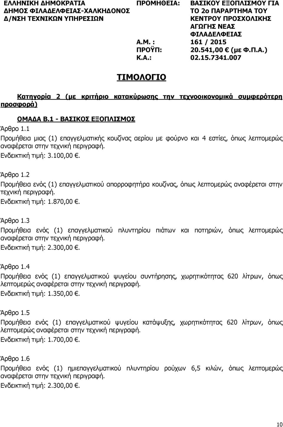 1 - ΒΑΣΙΚΟΣ ΕΞΟΠΛΙΣΜΟΣ Προμήθεια μιας (1) επαγγελματικής κουζίνας αερίου με φούρνο και 4 εστίες, όπως λεπτομερώς αναφέρεται στην τεχνική περιγραφή. Ενδεικτική τιμή: 3.100,00. Άρθρο 1.