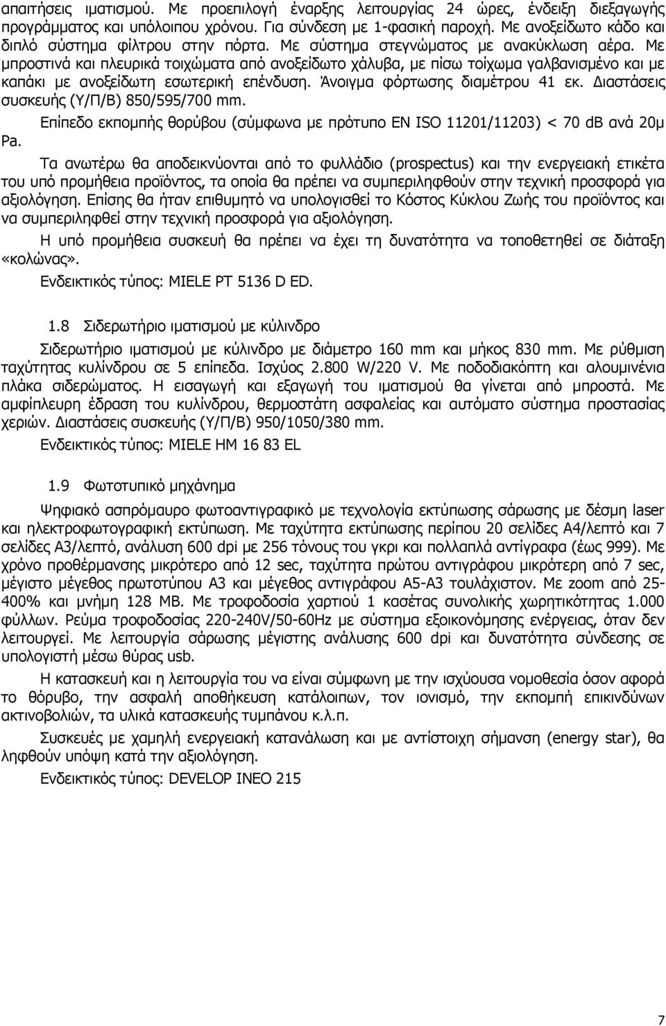 Με μπροστινά και πλευρικά τοιχώματα από ανοξείδωτο χάλυβα, με πίσω τοίχωμα γαλβανισμένο και με καπάκι με ανοξείδωτη εσωτερική επένδυση. Άνοιγμα φόρτωσης διαμέτρου 41 εκ.