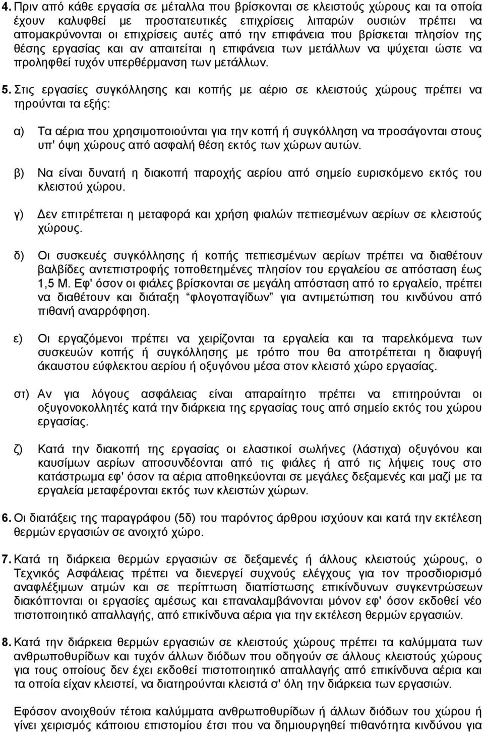 Στις εργασίες συγκόλλησης και κοπής µε αέριο σε κλειστούς χώρους πρέπει να τηρούνται τα εξής: α) Τα αέρια που χρησιµοποιούνται για την κοπή ή συγκόλληση να προσάγονται στους υπ' όψη χώρους από ασφαλή