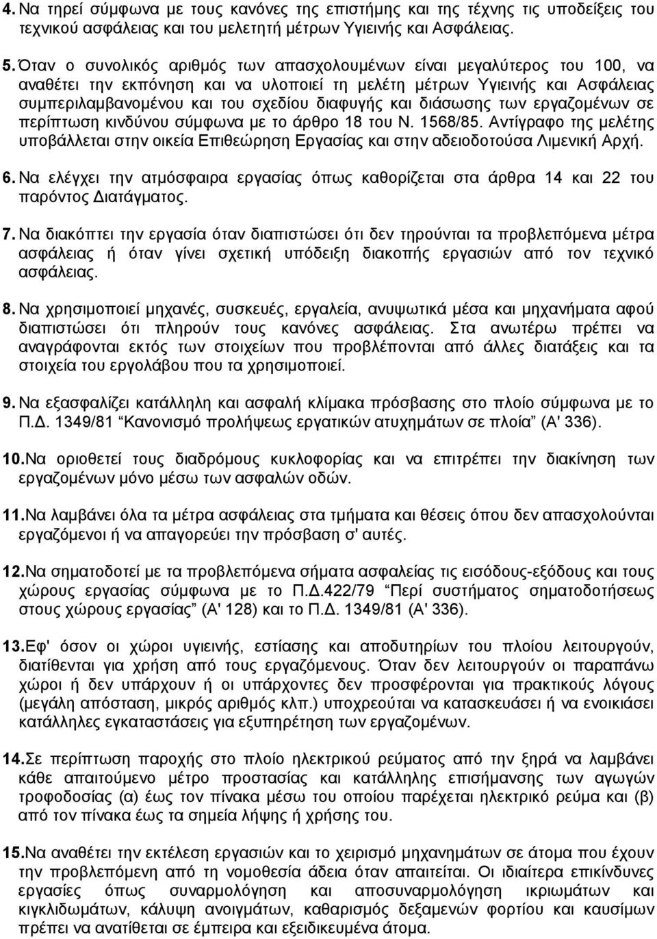 και διάσωσης των εργαζοµένων σε περίπτωση κινδύνου σύµφωνα µε το άρθρο 18 του Ν. 1568/85. Αντίγραφο της µελέτης υποβάλλεται στην οικεία Επιθεώρηση Εργασίας και στην αδειοδοτούσα Λιµενική Αρχή. 6.