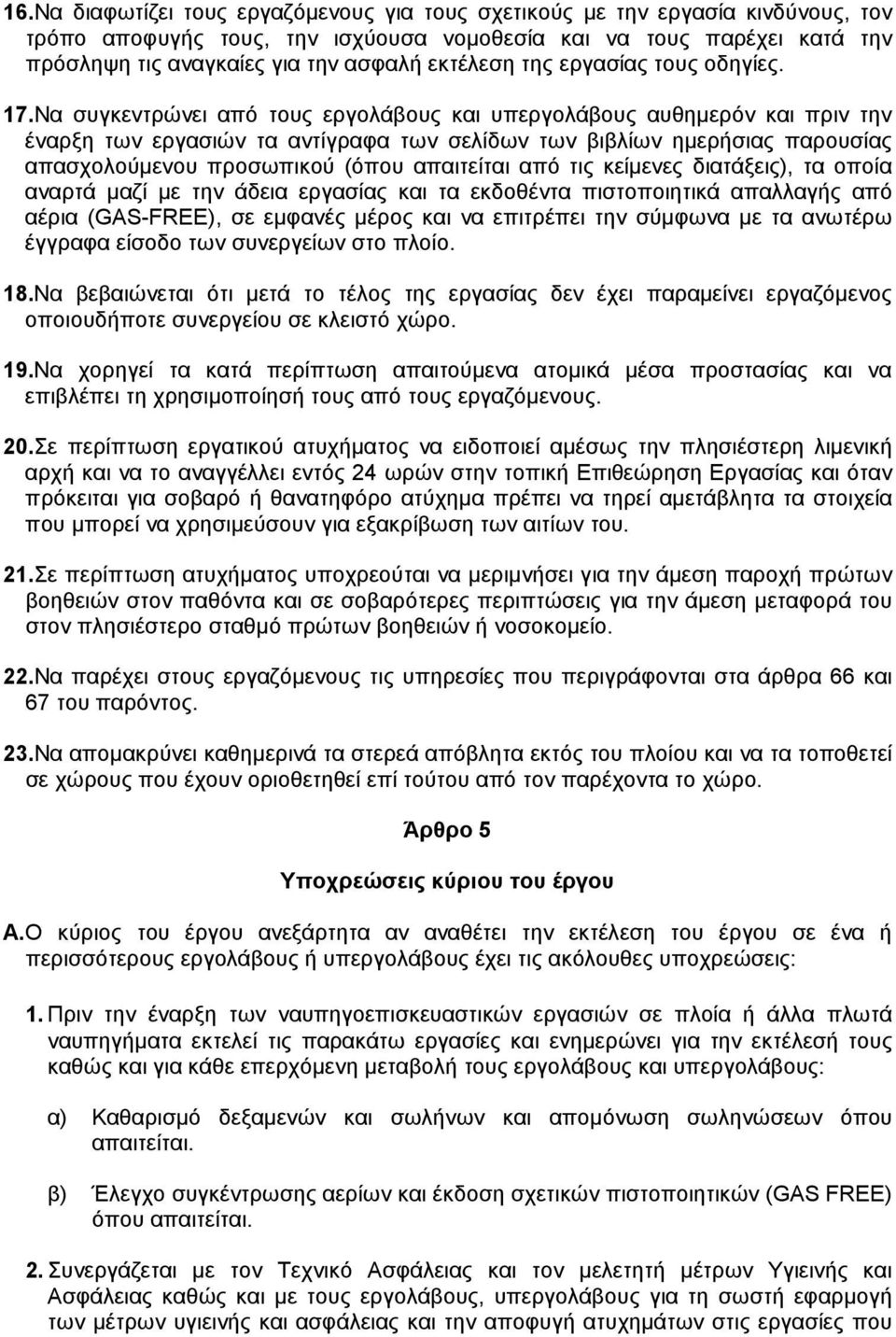 Να συγκεντρώνει από τους εργολάβους και υπεργολάβους αυθηµερόν και πριν την έναρξη των εργασιών τα αντίγραφα των σελίδων των βιβλίων ηµερήσιας παρουσίας απασχολούµενου προσωπικού (όπου απαιτείται από