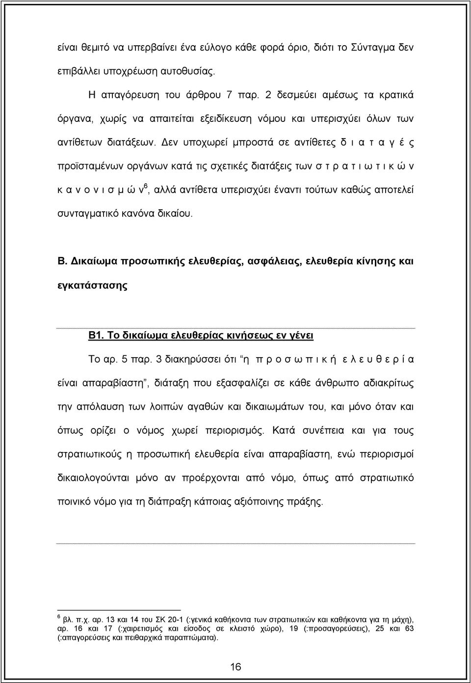 εν υποχωρεί µπροστά σε αντίθετες δ ι α τ α γ έ ς προϊσταµένων οργάνων κατά τις σχετικές διατάξεις των σ τ ρ α τ ι ω τ ι κ ώ ν κ α ν ο ν ι σ µ ώ ν 6, αλλά αντίθετα υπερισχύει έναντι τούτων καθώς