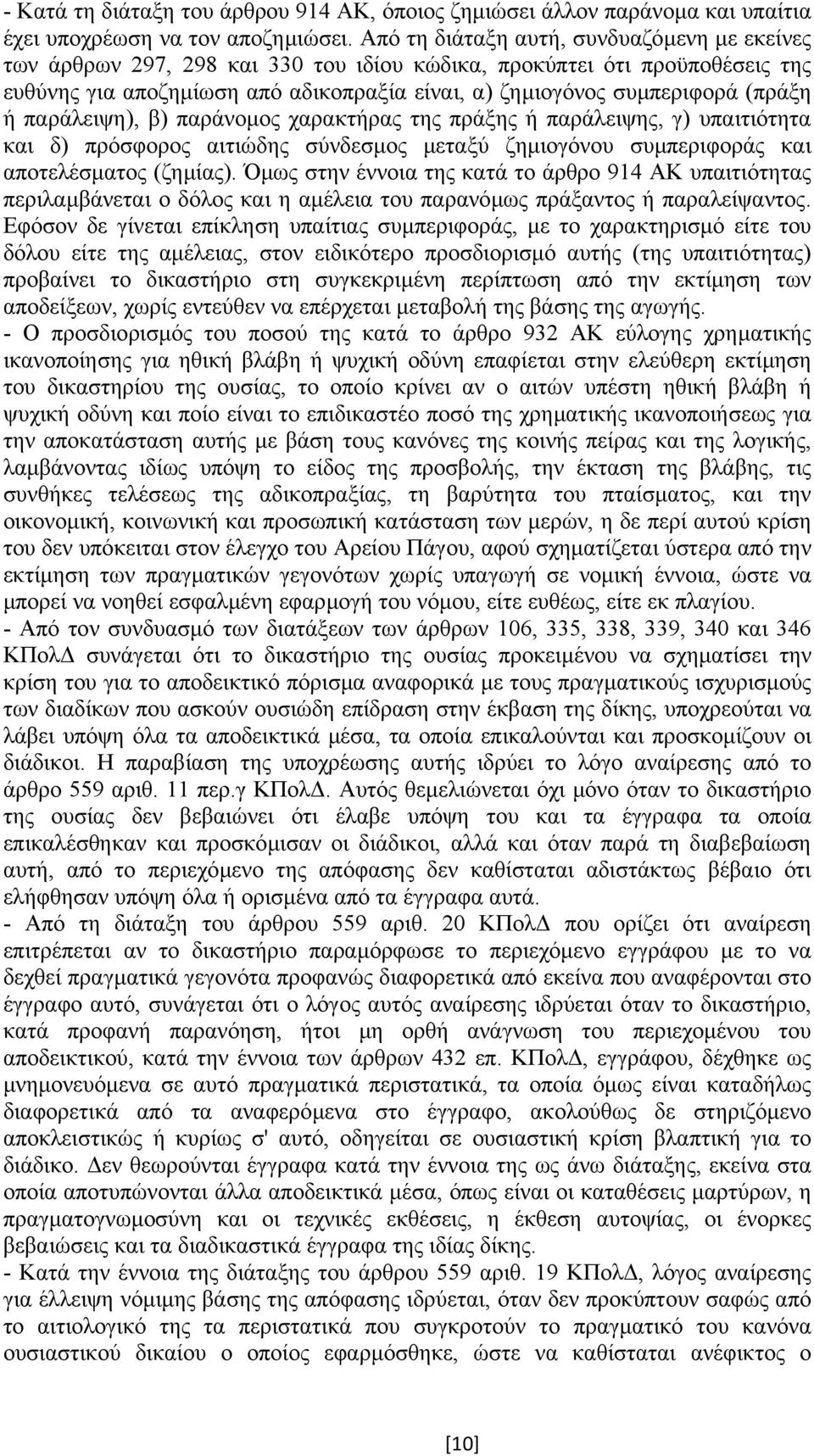 (πράξη ή παράλειψη), β) παράνοµος χαρακτήρας της πράξης ή παράλειψης, γ) υπαιτιότητα και δ) πρόσφορος αιτιώδης σύνδεσµος µεταξύ ζηµιογόνου συµπεριφοράς και αποτελέσµατος (ζηµίας).