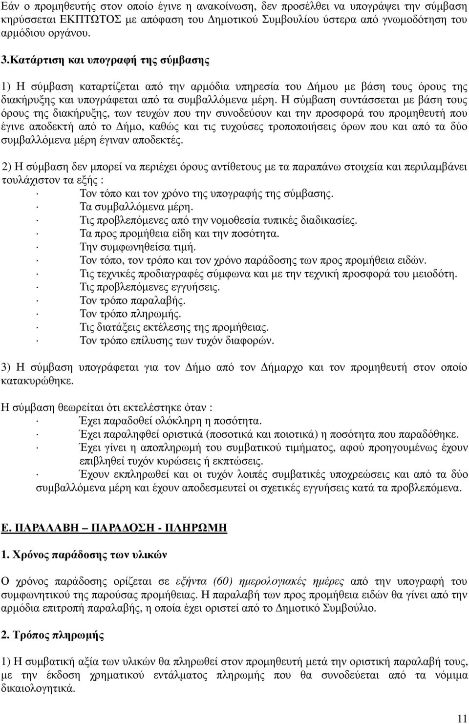 Η σύµβαση συντάσσεται µε βάση τους όρους της διακήρυξης, των τευχών που την συνοδεύουν και την προσφορά του προµηθευτή που έγινε αποδεκτή από το ήµο, καθώς και τις τυχούσες τροποποιήσεις όρων που και