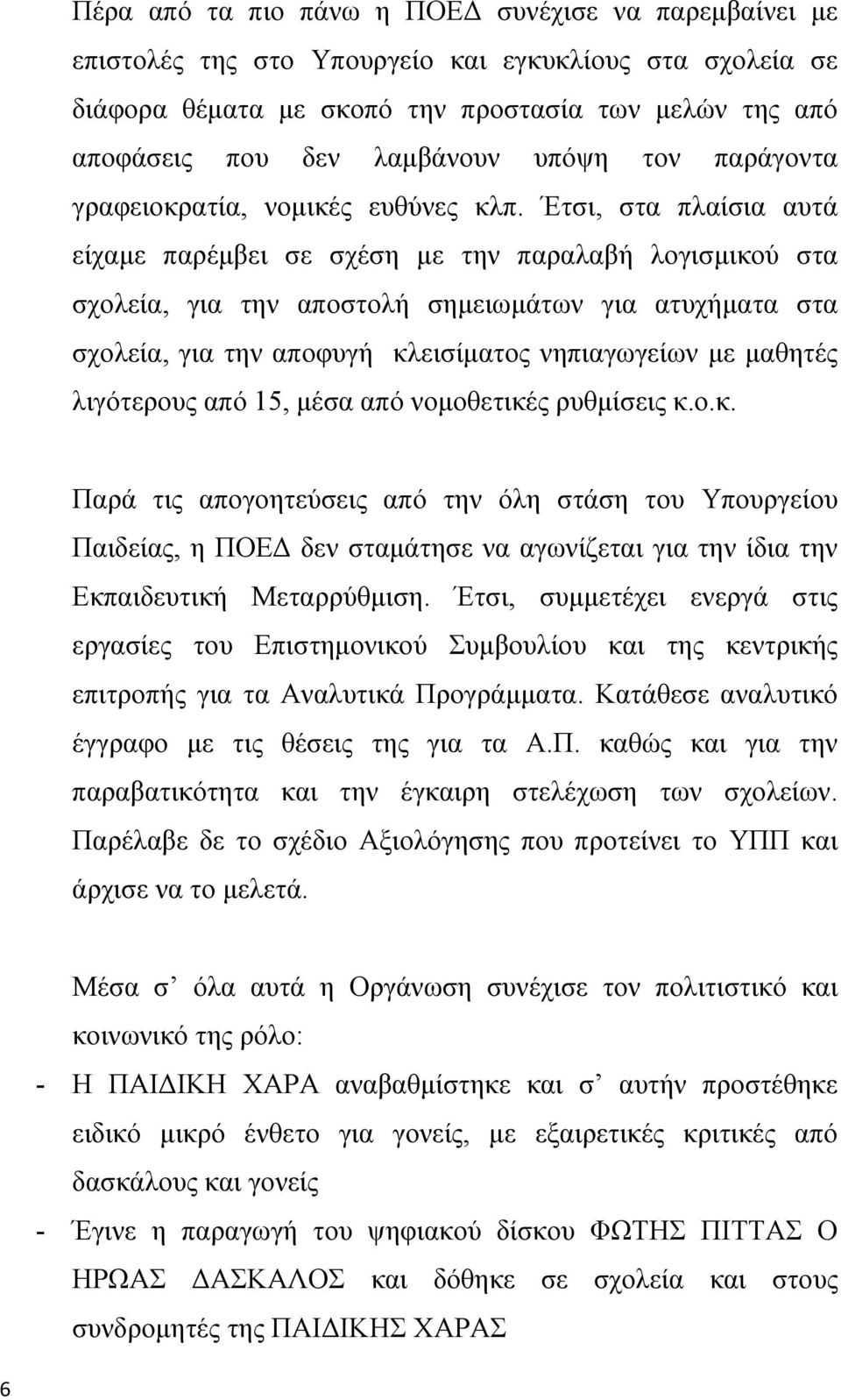 Έτσι, στα πλαίσια αυτά είχαμε παρέμβει σε σχέση με την παραλαβή λογισμικού στα σχολεία, για την αποστολή σημειωμάτων για ατυχήματα στα σχολεία, για την αποφυγή κλεισίματος νηπιαγωγείων με μαθητές