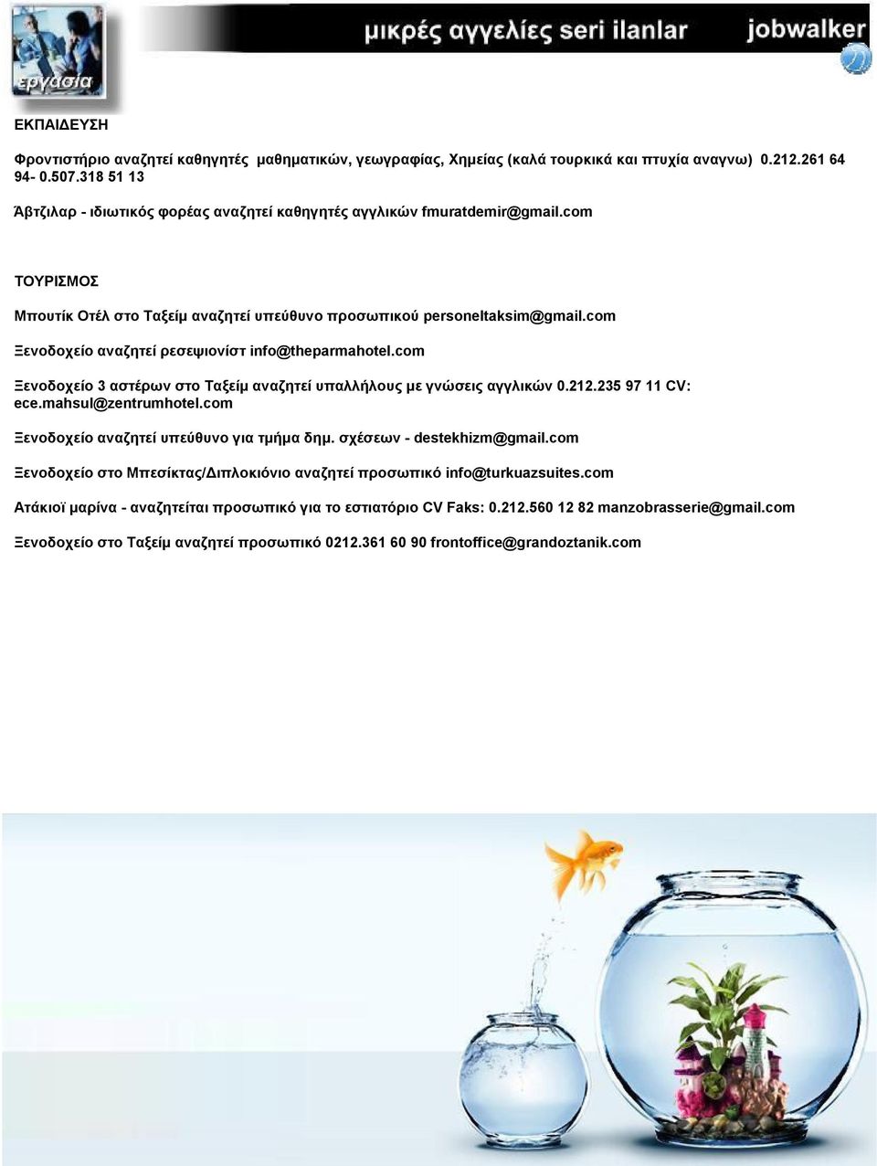 com Ξενοδοχείο αναζητεί ρεσεψιονίστ info@theparmahotel.com Ξενοδοχείο 3 αστέρων στο Ταξείµ αναζητεί υπαλλήλους µε γνώσεις αγγλικών 0.212.235 97 11 CV: ece.mahsul@zentrumhotel.