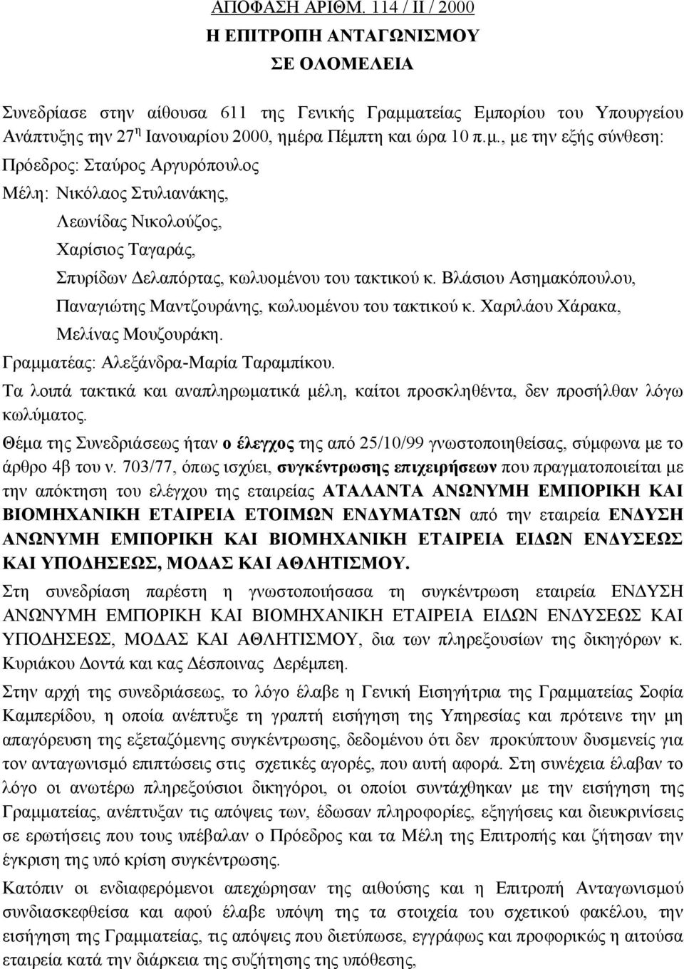 ατείας Εμπορίου του Υπουργείου Ανάπτυξης την 27 η Ιανουαρίου 2000, ημέρα Πέμπτη και ώρα 10 π.μ., με την εξής σύνθεση: Πρόεδρος: Σταύρος Αργυρόπουλος Μέλη: Νικόλαος Στυλιανάκης, Λεωνίδας Νικολούζος, Χαρίσιος Ταγαράς, Σπυρίδων Δελαπόρτας, κωλυομένου του τακτικού κ.
