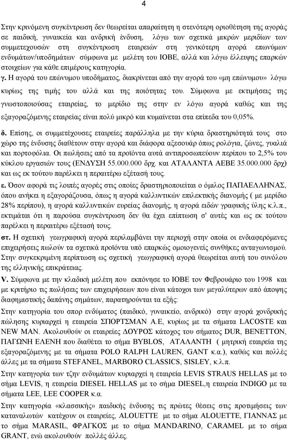 Σύμφωνα με εκτιμήσεις της γνωστοποιούσας εταιρείας, το μερίδιο της στην εν λόγω αγορά καθώς και της εξαγοραζόμενης εταιρείας είναι πολύ μικρό και κυμαίνεται στα επίπεδα του 0,05%. δ.