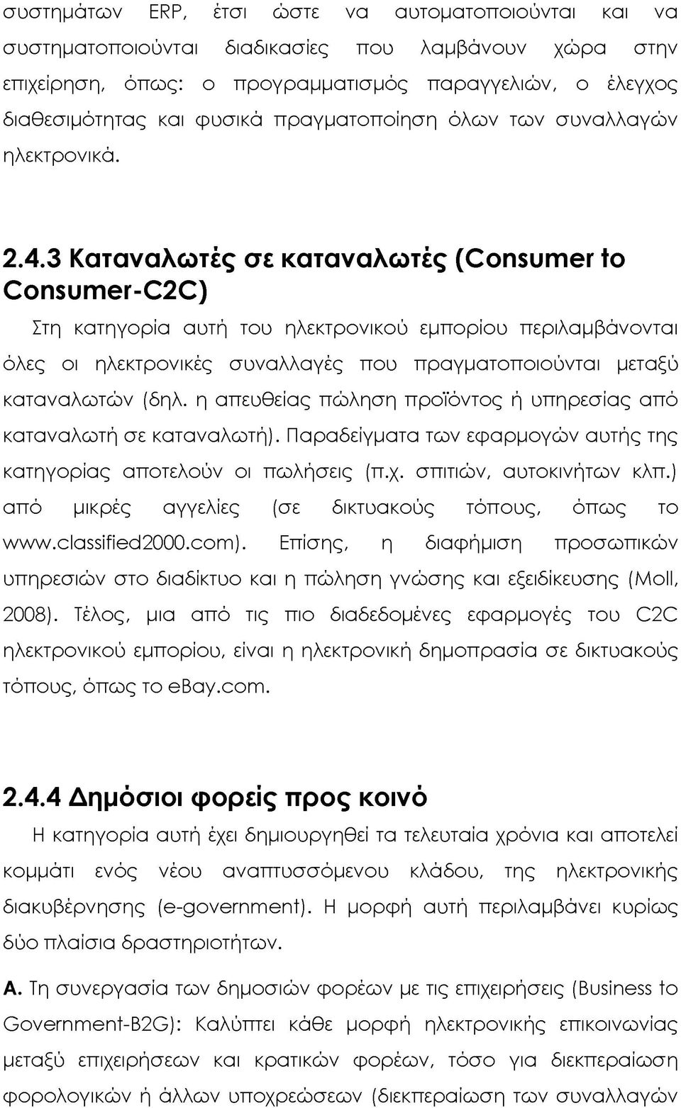 3 Καταναλωτές σε καταναλωτές (Consumer to Consumer-C2C) Στη κατηγορία αυτή του ηλεκτρονικού εμπορίου περιλαμβάνονται όλες οι ηλεκτρονικές συναλλαγές που πραγματοποιούνται μεταξύ καταναλωτών (δηλ.