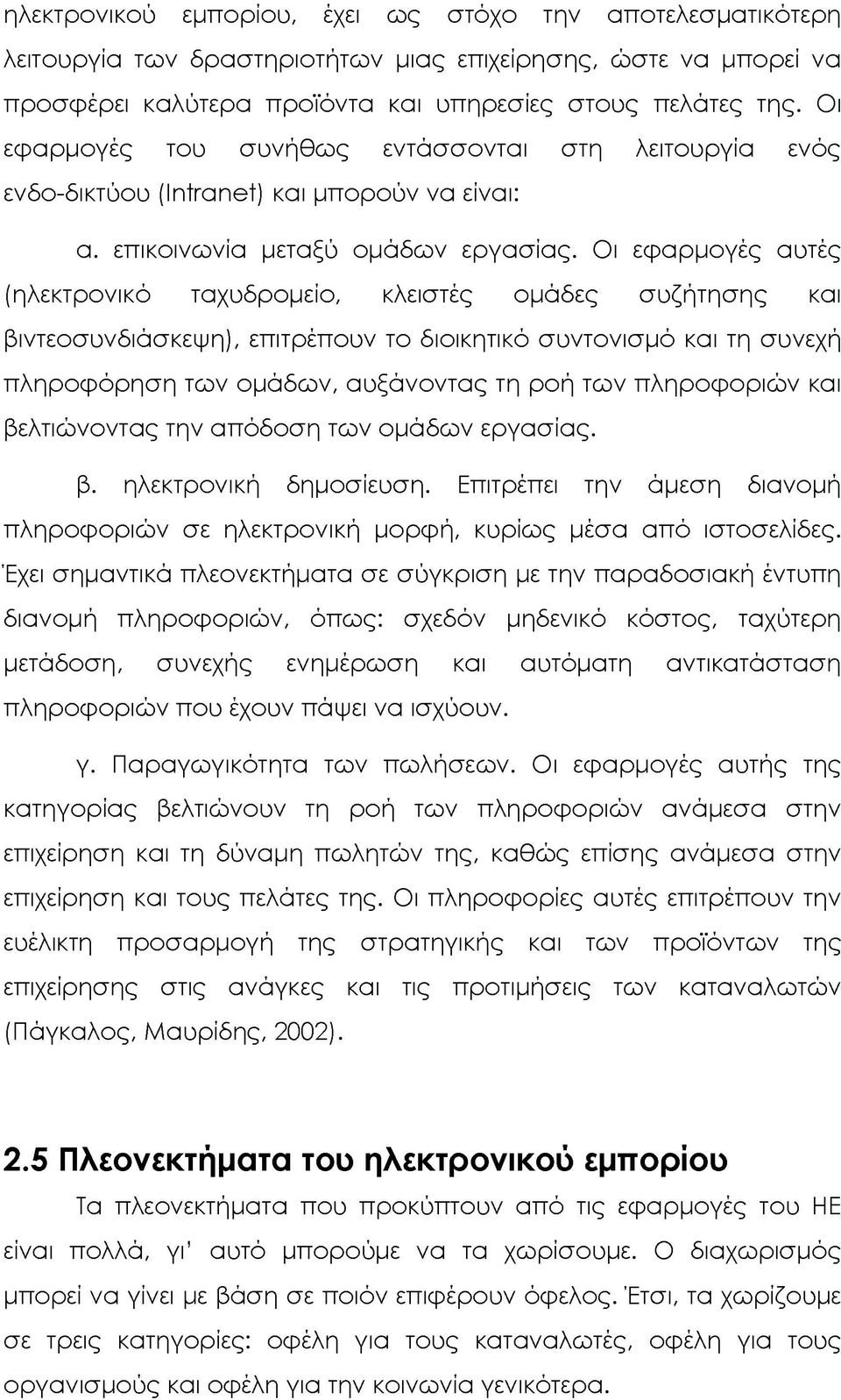 Οι εφαρμογές αυτές (ηλεκτρονικό ταχυδρομείο, κλειστές ομάδες συζήτησης και βιντεοσυνδιάσκεψη), επιτρέπουν το διοικητικό συντονισμό και τη συνεχή πληροφόρηση των ομάδων, αυξάνοντας τη ροή των