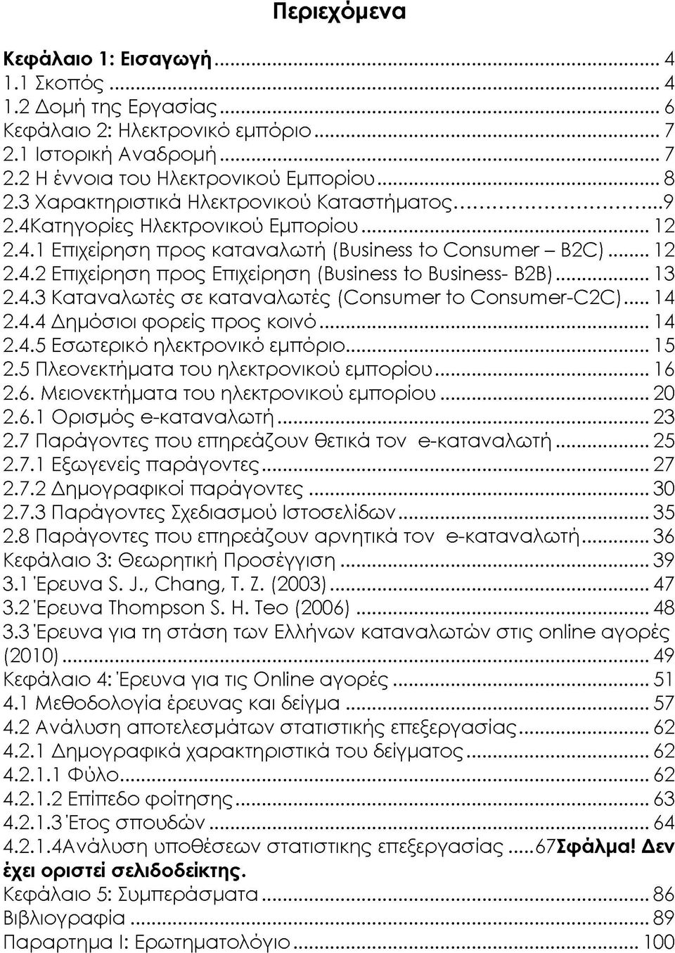 .. 13 2.4.3 Καταναλωτές σε καταναλωτές (Consumer to Consumer-C2C)...14 2.4.4 Δημόσιοι φορείς προς κοινό... 14 2.4.5 Εσωτερικό ηλεκτρονικό εμπόριο... 15 2.5 Πλεονεκτήματα του ηλεκτρονικού εμπορίου.