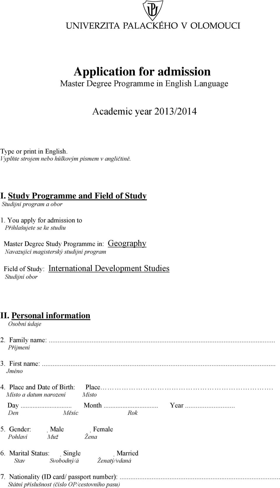 You apply for admission to Přihlašujete se ke studiu Master Degree Study Programme in: Geography Navazující magisterský studijní program Field of Study: International Development Studies Studijní