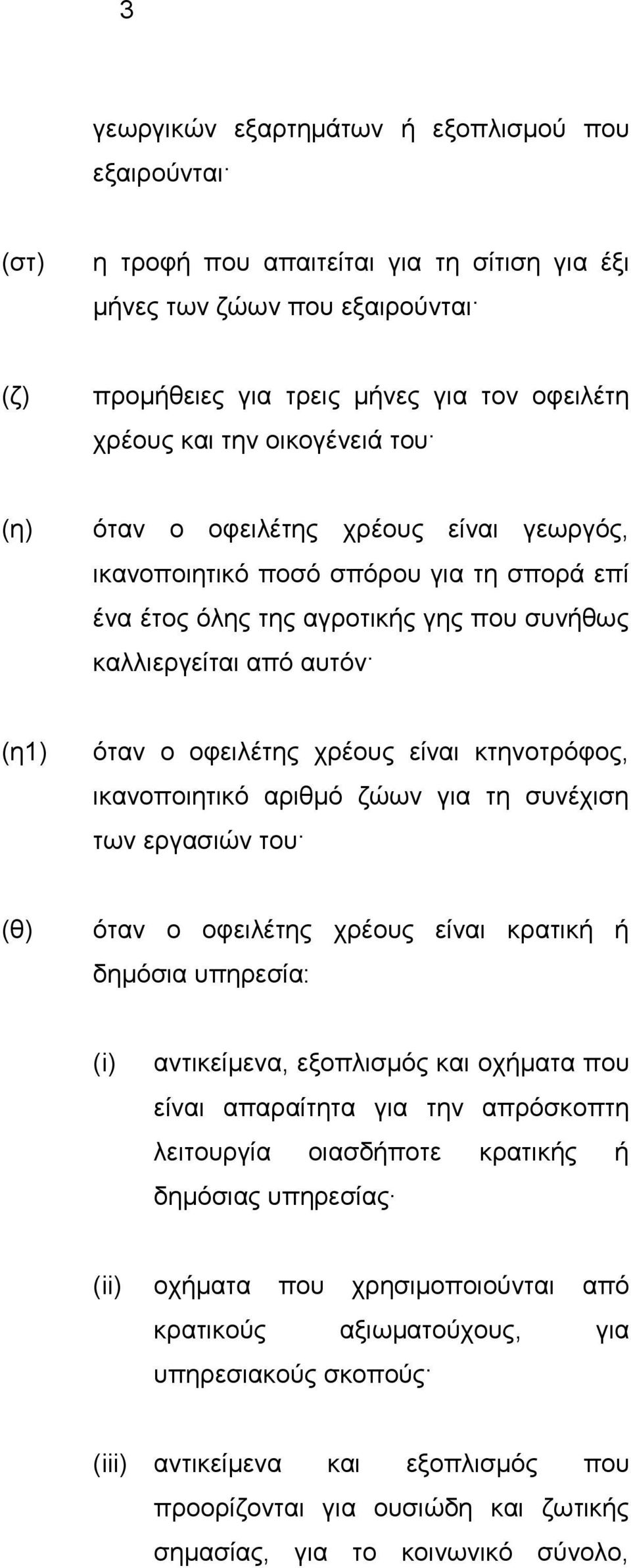 είναι κτηνοτρόφος, ικανοποιητικό αριθμό ζώων για τη συνέχιση των εργασιών του (θ) όταν ο οφειλέτης χρέους είναι κρατική ή δημόσια υπηρεσία: (i) αντικείμενα, εξοπλισμός και οχήματα που είναι