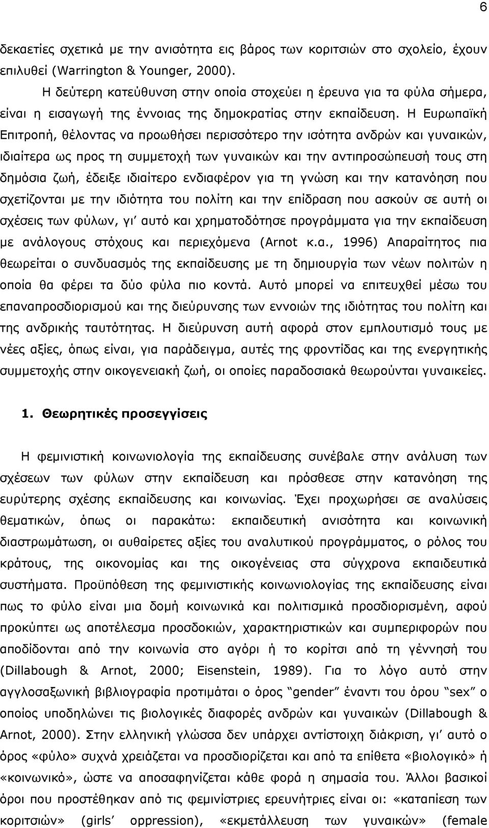 Η Ευρωπαϊκή Επιτροπή, θέλοντας να προωθήσει περισσότερο την ισότητα ανδρών και γυναικών, ιδιαίτερα ως προς τη συµµετοχή των γυναικών και την αντιπροσώπευσή τους στη δηµόσια ζωή, έδειξε ιδιαίτερο