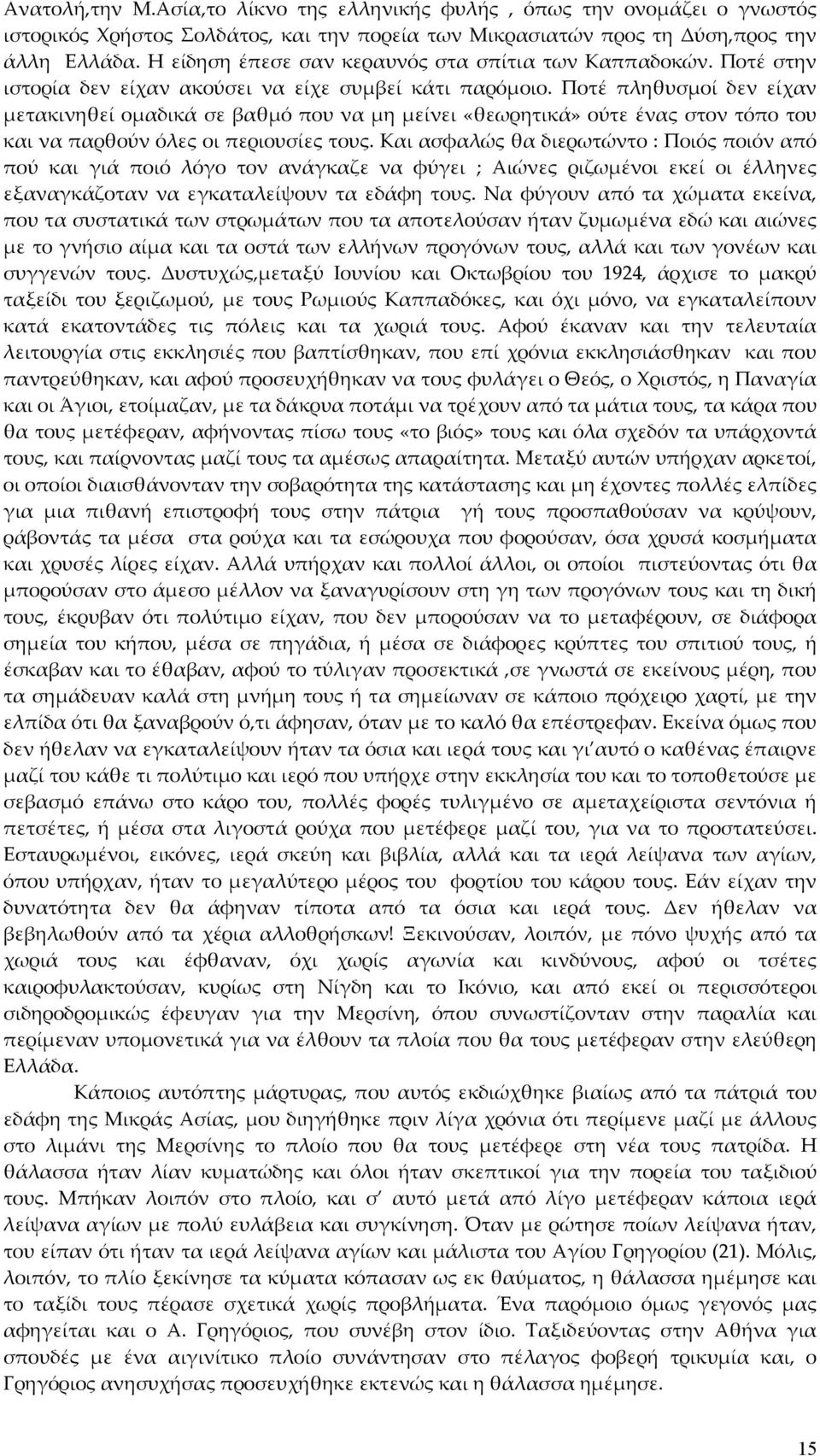 Ποτέ πληθυσμοί δεν είχαν μετακινηθεί ομαδικά σε βαθμό που να μη μείνει «θεωρητικά» ούτε ένας στον τόπο του και να παρθούν όλες οι περιουσίες τους.