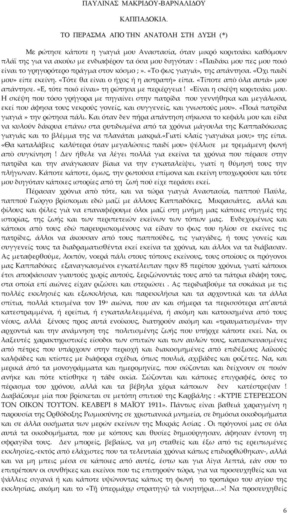 το γρηγορότερο πράγμα στον κόσμο ;». «Το φως γιαγιά», της απάντησα. «Όχι παιδί μου» είπε εκείνη. «Τότε θα είναι ο ήχος ή η αστραπή» είπα. «Τίποτε απὸ όλα αυτά» μου απάντησε.