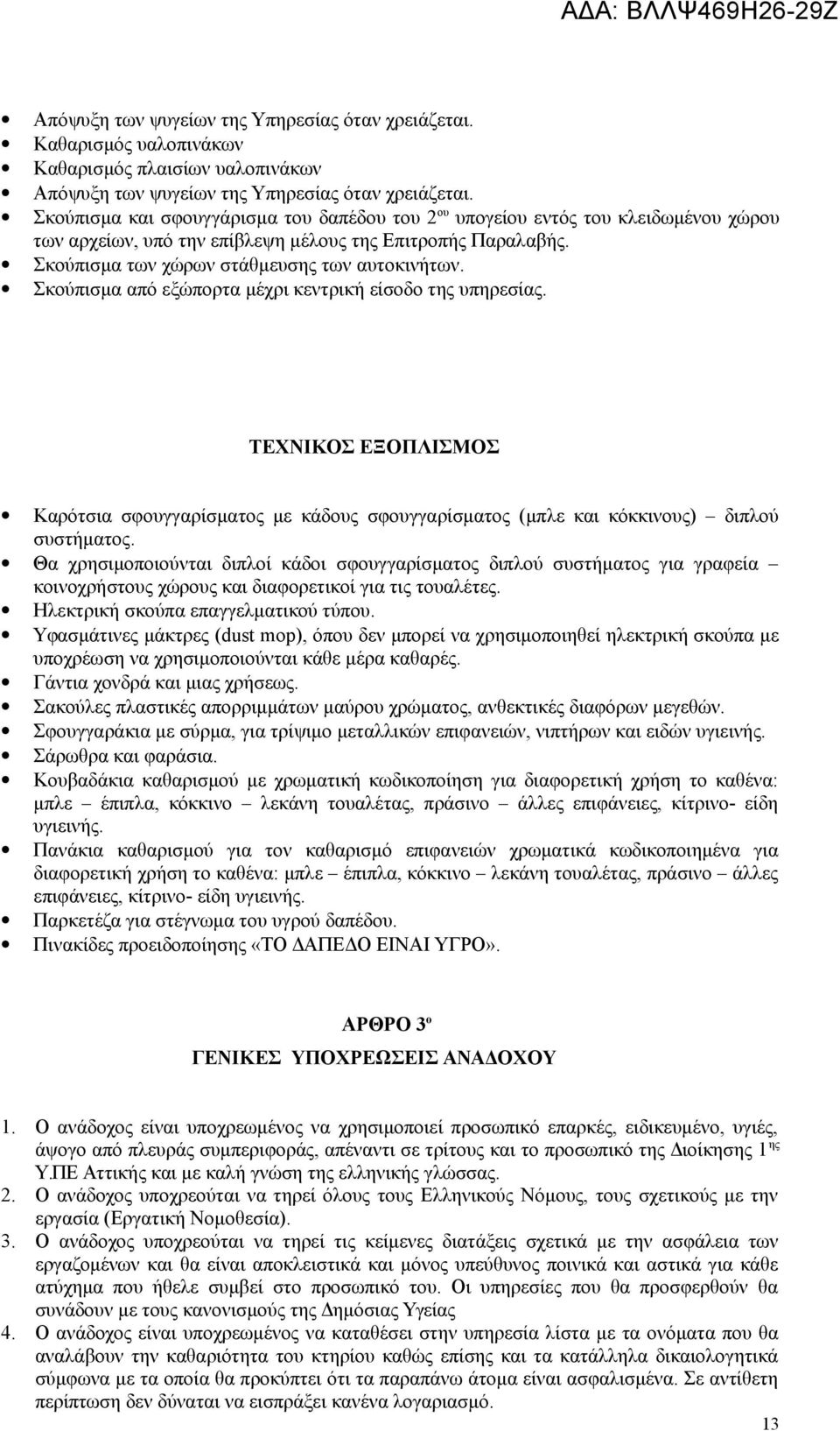 Σκούπισμα από εξώπορτα μέχρι κεντρική είσοδο της υπηρεσίας. ΤΕΧΝΙΚΟΣ ΕΞΟΠΛΙΣΜΟΣ Καρότσια σφουγγαρίσματος με κάδους σφουγγαρίσματος (μπλε και κόκκινους) διπλού συστήματος.