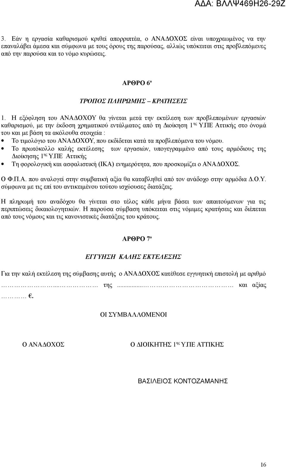 Η εξόφληση του ΑΝΑΔΟΧΟΥ θα γίνεται μετά την εκτέλεση των προβλεπομένων εργασιών καθαρισμού, με την έκδοση χρηματικού εντάλματος από τη Διοίκηση 1 ης Υ.