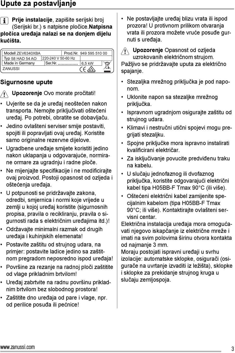 Nemojte priključivati oštećeni uređaj. Po potrebi, obratite se dobavljaču. Jedino ovlašteni serviser smije postaviti, spojiti ili popravljati ovaj uređaj. Koristite samo originalne rezervne dijelove.