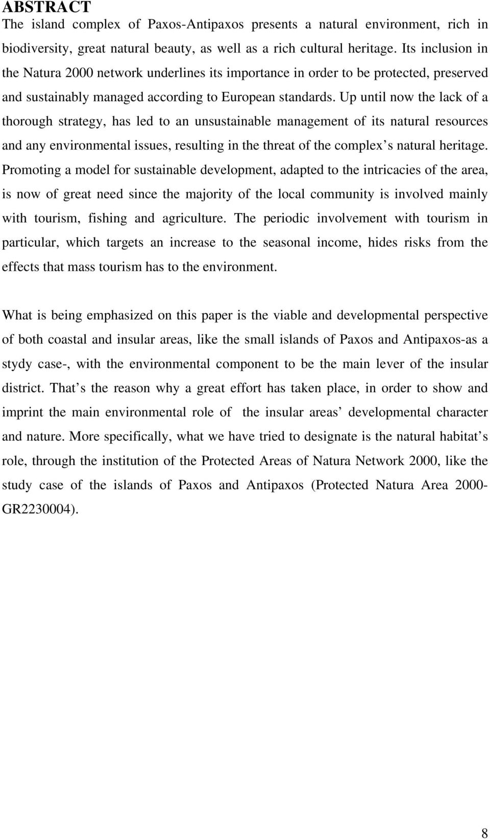 Up until now the lack of a thorough strategy, has led to an unsustainable management of its natural resources and any environmental issues, resulting in the threat of the complex s natural heritage.