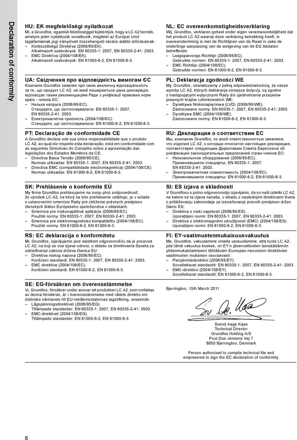 EMC Direktíva (2004/108/EK). Alkalmazott szabványok: EN 61000-6-2, EN 61000-6-3.