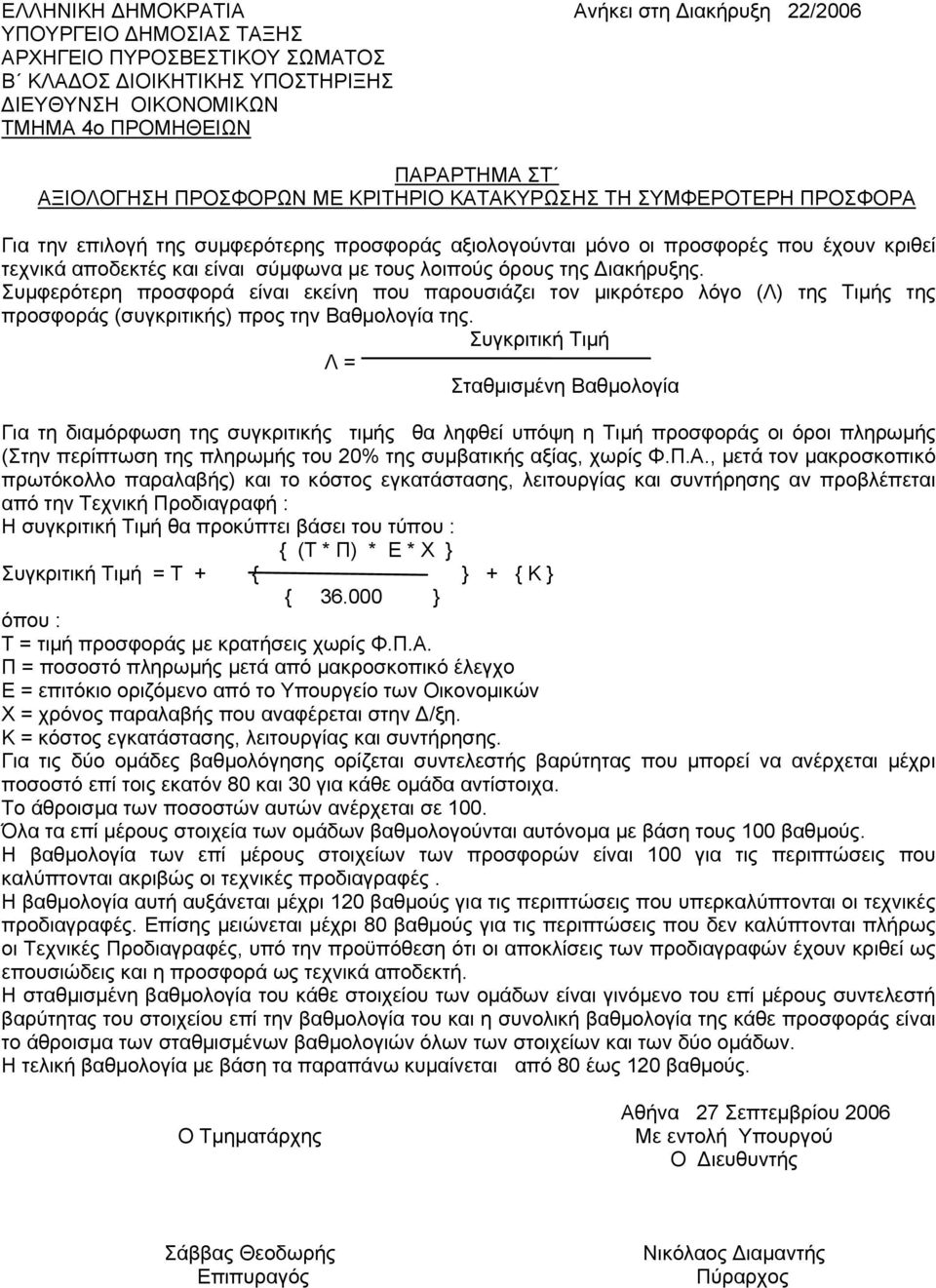 τους λοιπούς όρους της Διακήρυξης. Συμφερότερη προσφορά είναι εκείνη που παρουσιάζει τον μικρότερο λόγο (Λ) της Τιμής της προσφοράς (συγκριτικής) προς την Βαθμολογία της.