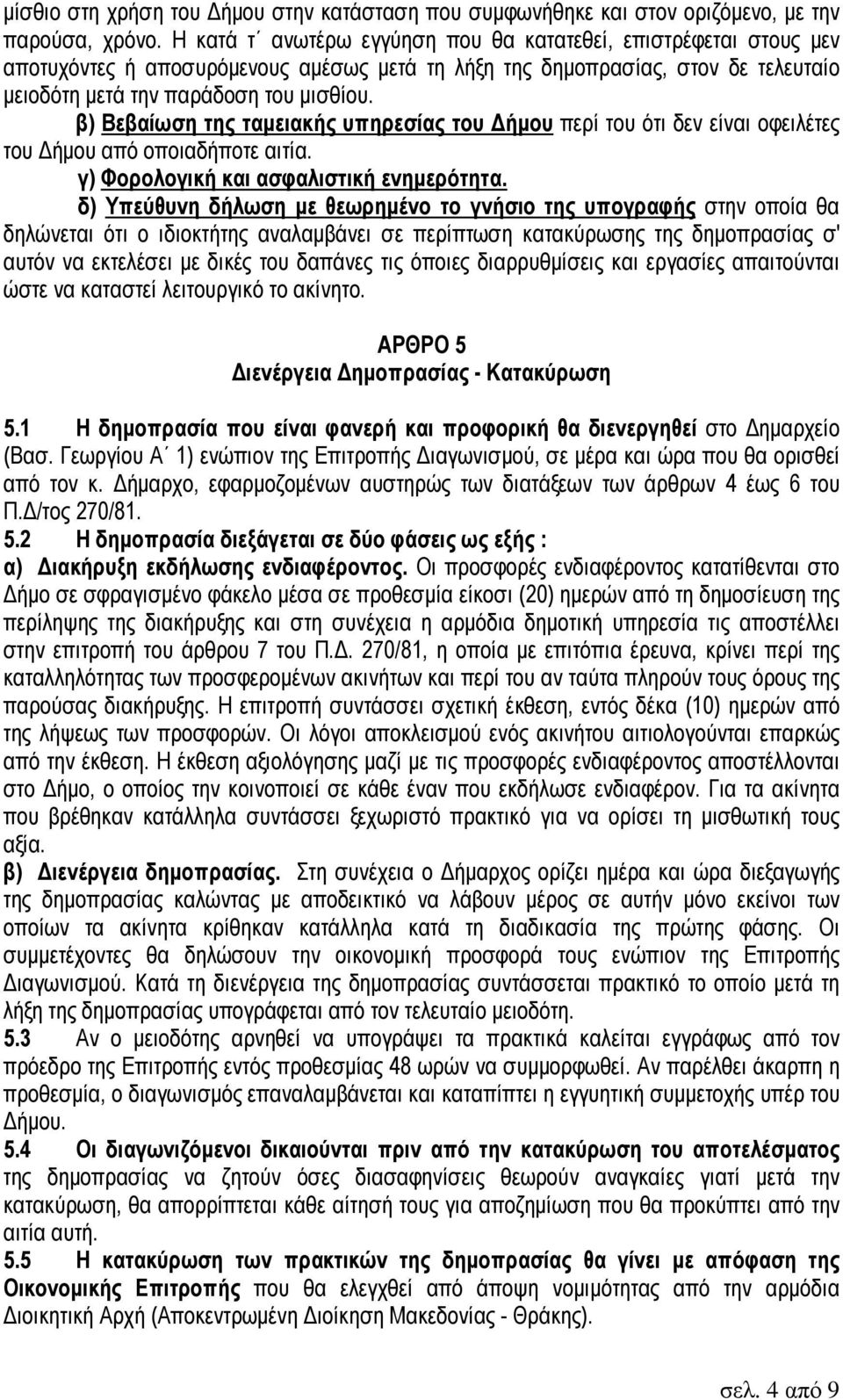 β) Βεβαίωση της ταµειακής υπηρεσίας του ήµου περί του ότι δεν είναι οφειλέτες του ήµου από οποιαδήποτε αιτία. γ) Φορολογική και ασφαλιστική ενηµερότητα.