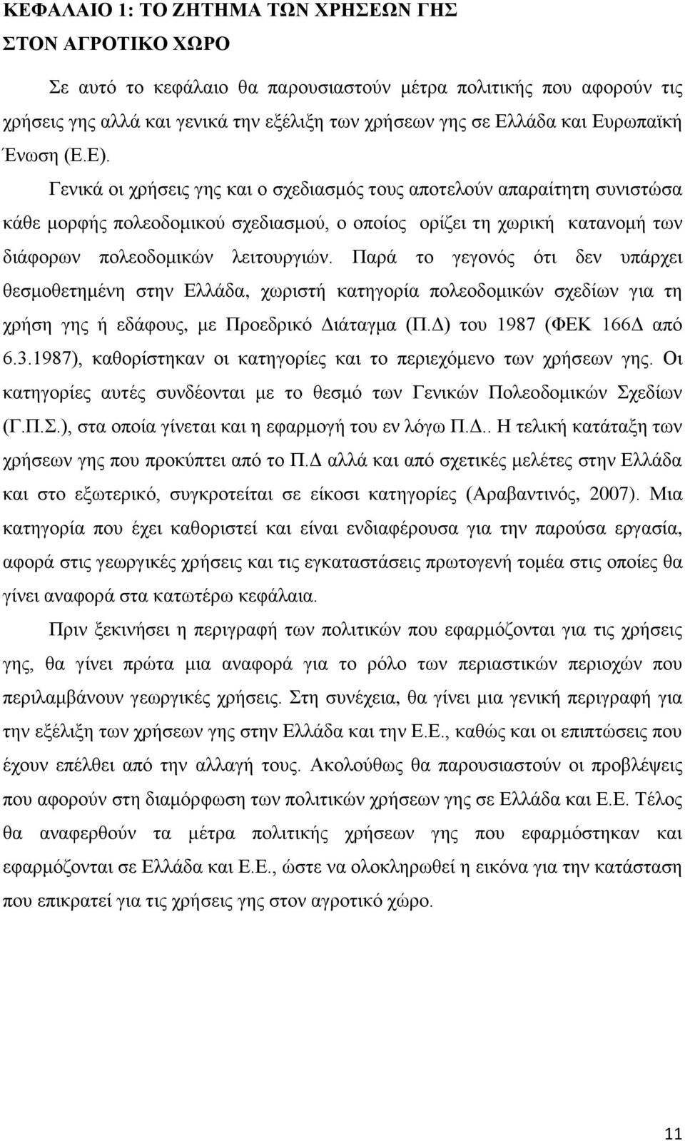 Γενικά οι χρήσεις γης και ο σχεδιασμός τους αποτελούν απαραίτητη συνιστώσα κάθε μορφής πολεοδομικού σχεδιασμού, ο οποίος ορίζει τη χωρική κατανομή των διάφορων πολεοδομικών λειτουργιών.