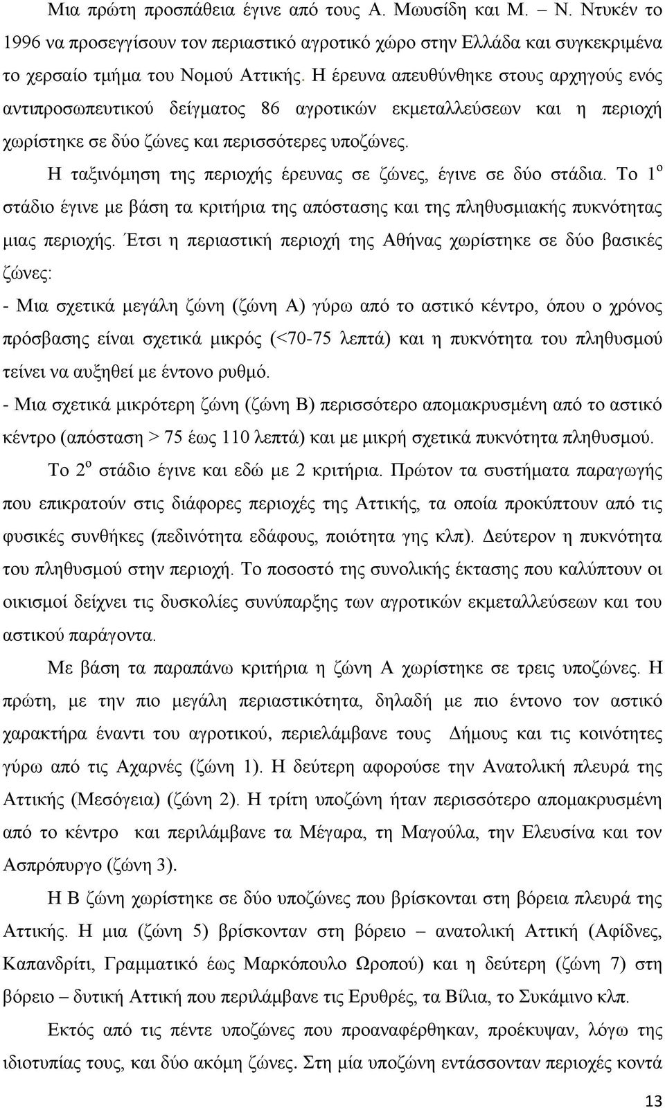 Η ταξινόμηση της περιοχής έρευνας σε ζώνες, έγινε σε δύο στάδια. Το 1 ο στάδιο έγινε με βάση τα κριτήρια της απόστασης και της πληθυσμιακής πυκνότητας μιας περιοχής.