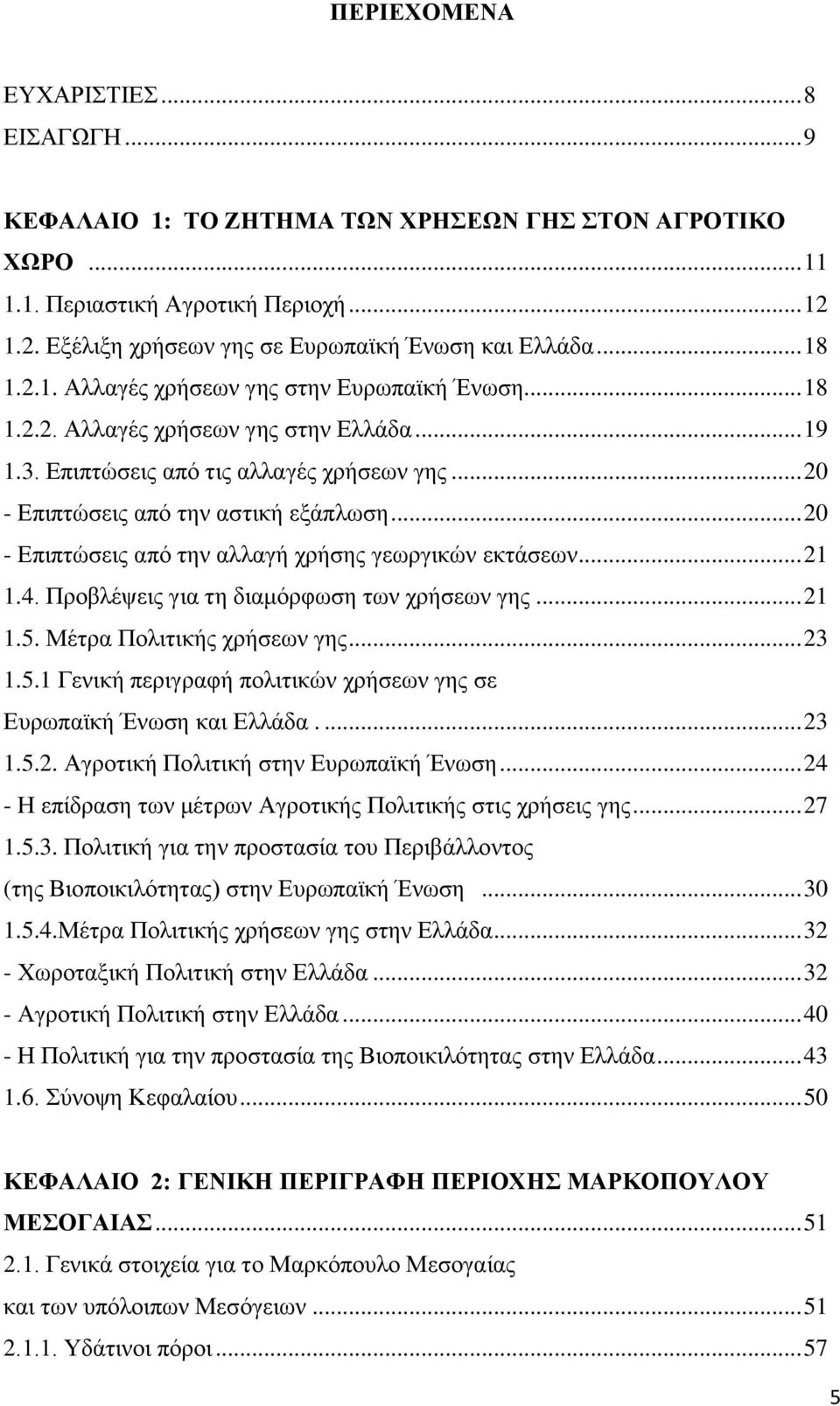 .. 20 - Επιπτώσεις από την αλλαγή χρήσης γεωργικών εκτάσεων... 21 1.4. Προβλέψεις για τη διαμόρφωση των χρήσεων γης... 21 1.5. Μέτρα Πολιτικής χρήσεων γης... 23 1.5.1 Γενική περιγραφή πολιτικών χρήσεων γης σε Ευρωπαϊκή Ένωση και Ελλάδα.