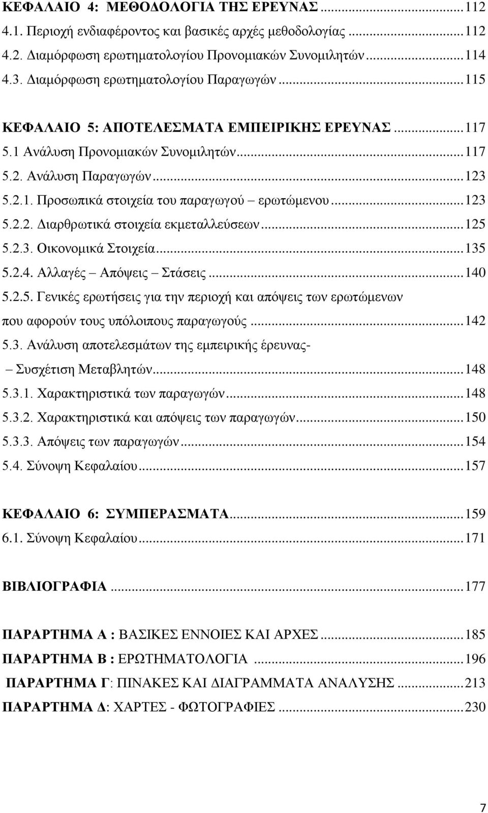 .. 123 5.2.2. Διαρθρωτικά στοιχεία εκμεταλλεύσεων... 125 5.2.3. Οικονομικά Στοιχεία... 135 5.2.4. Αλλαγές Απόψεις Στάσεις... 140 5.2.5. Γενικές ερωτήσεις για την περιοχή και απόψεις των ερωτώμενων που αφορούν τους υπόλοιπους παραγωγούς.