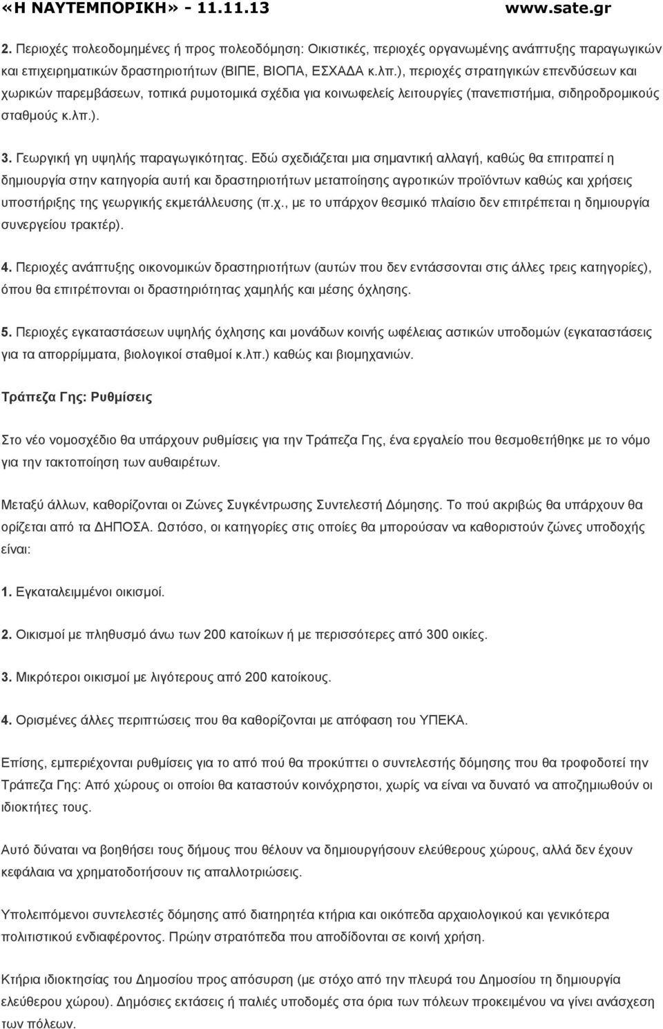 Εδώ σχεδιάζεται µια σηµαντική αλλαγή, καθώς θα επιτραπεί η δηµιουργία στην κατηγορία αυτή και δραστηριοτήτων µεταποίησης αγροτικών προϊόντων καθώς και χρήσεις υποστήριξης της γεωργικής εκµετάλλευσης